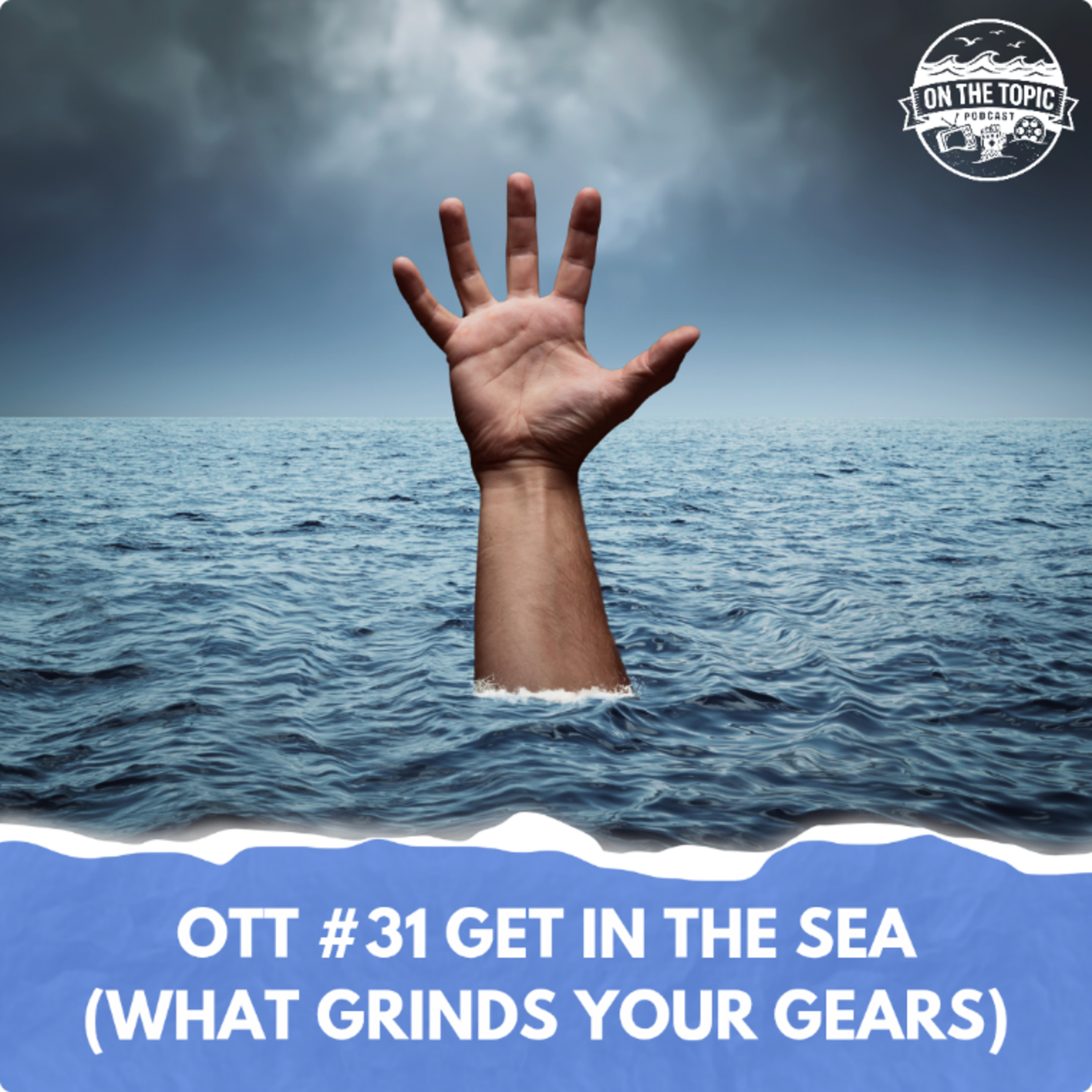 OTT #31 - Get in the sea (What grinds your gears) episode artwork