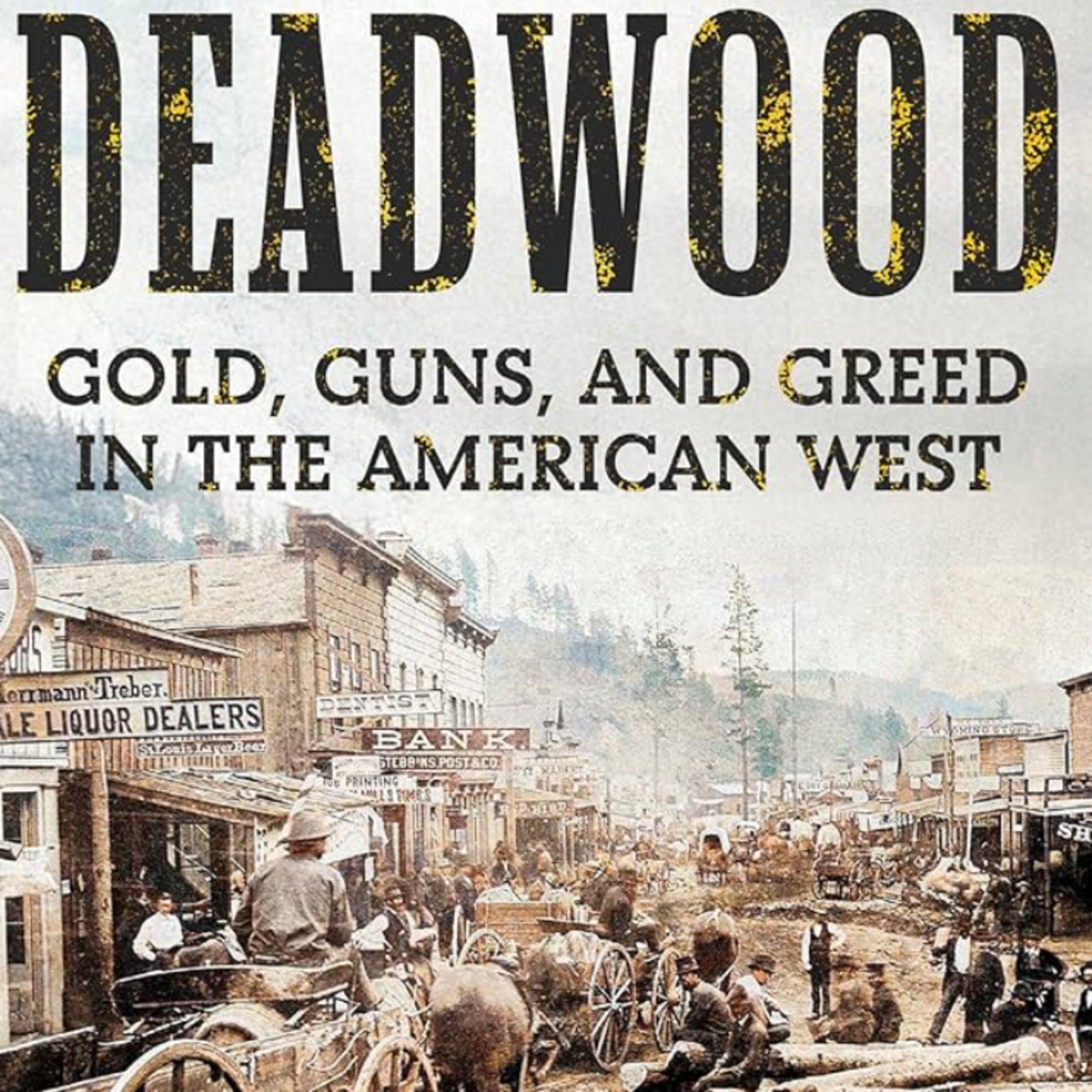 Deadwood - Gold, Guns, and Greed In The American West