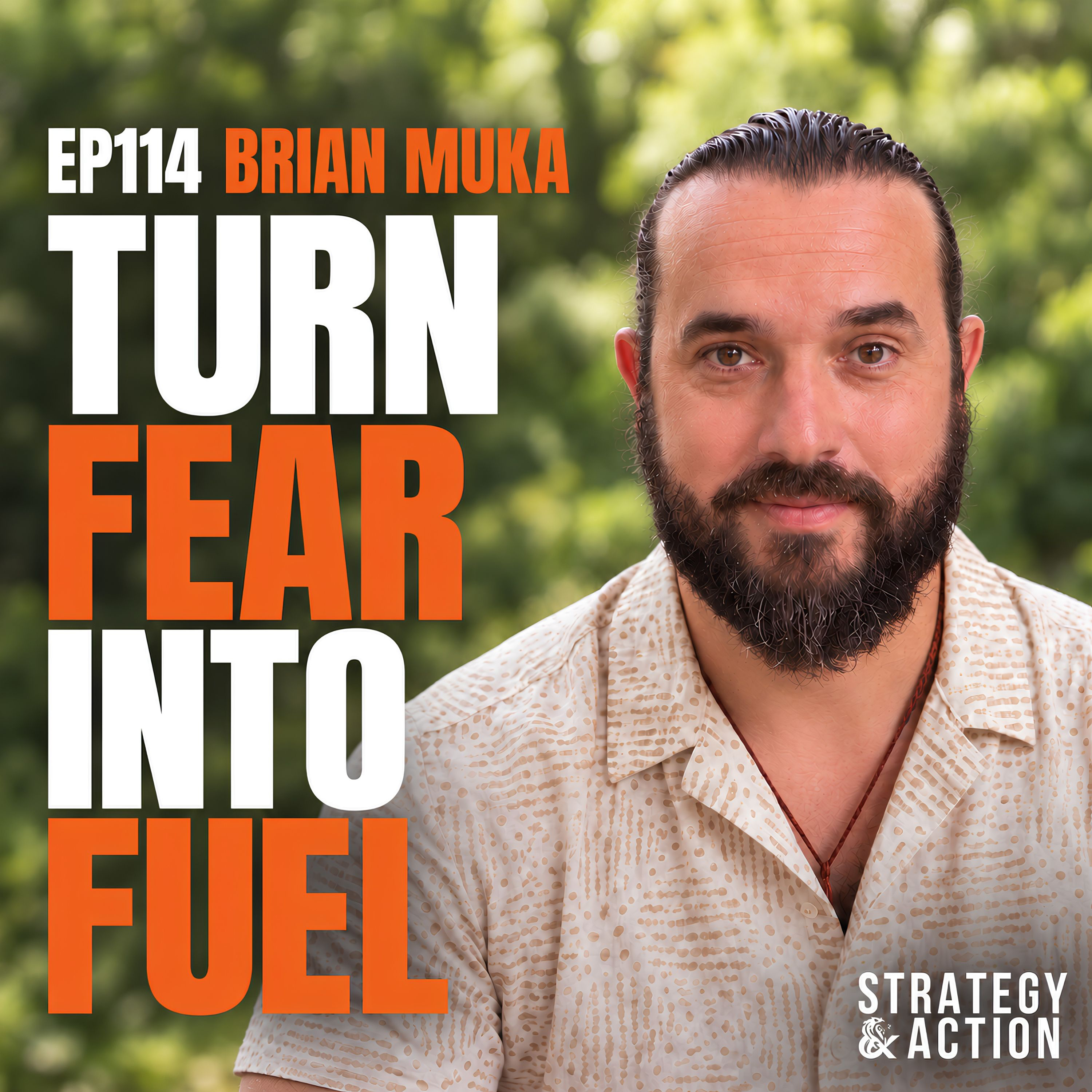 Ep114 Brian Muka—From Bomb Technician to Fear Alchemist: How to Turn Your Darkest Moments Into Unstoppable Fuel