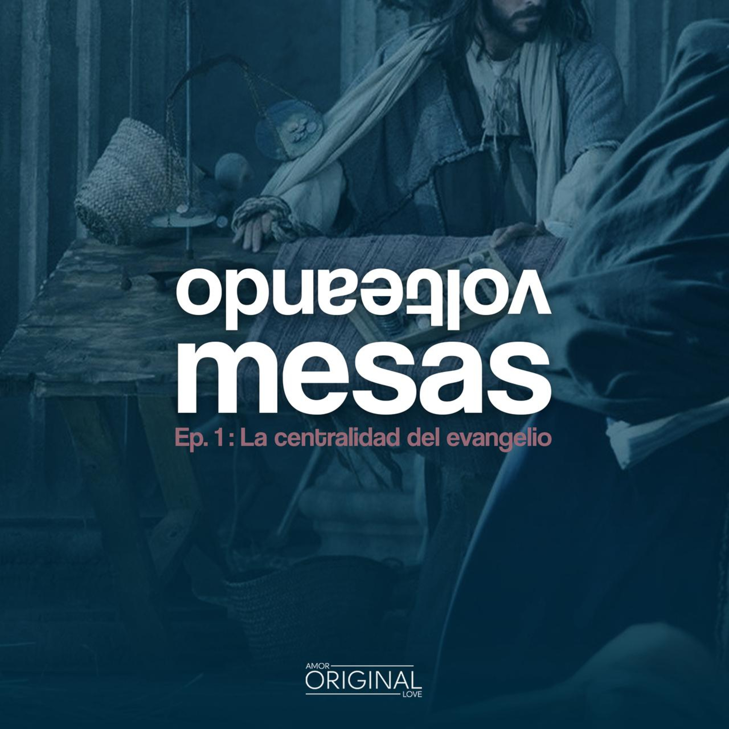 SERIE: "Volteando Mesas". Episodio 1: La centralidad del evangelio de Jesús.
