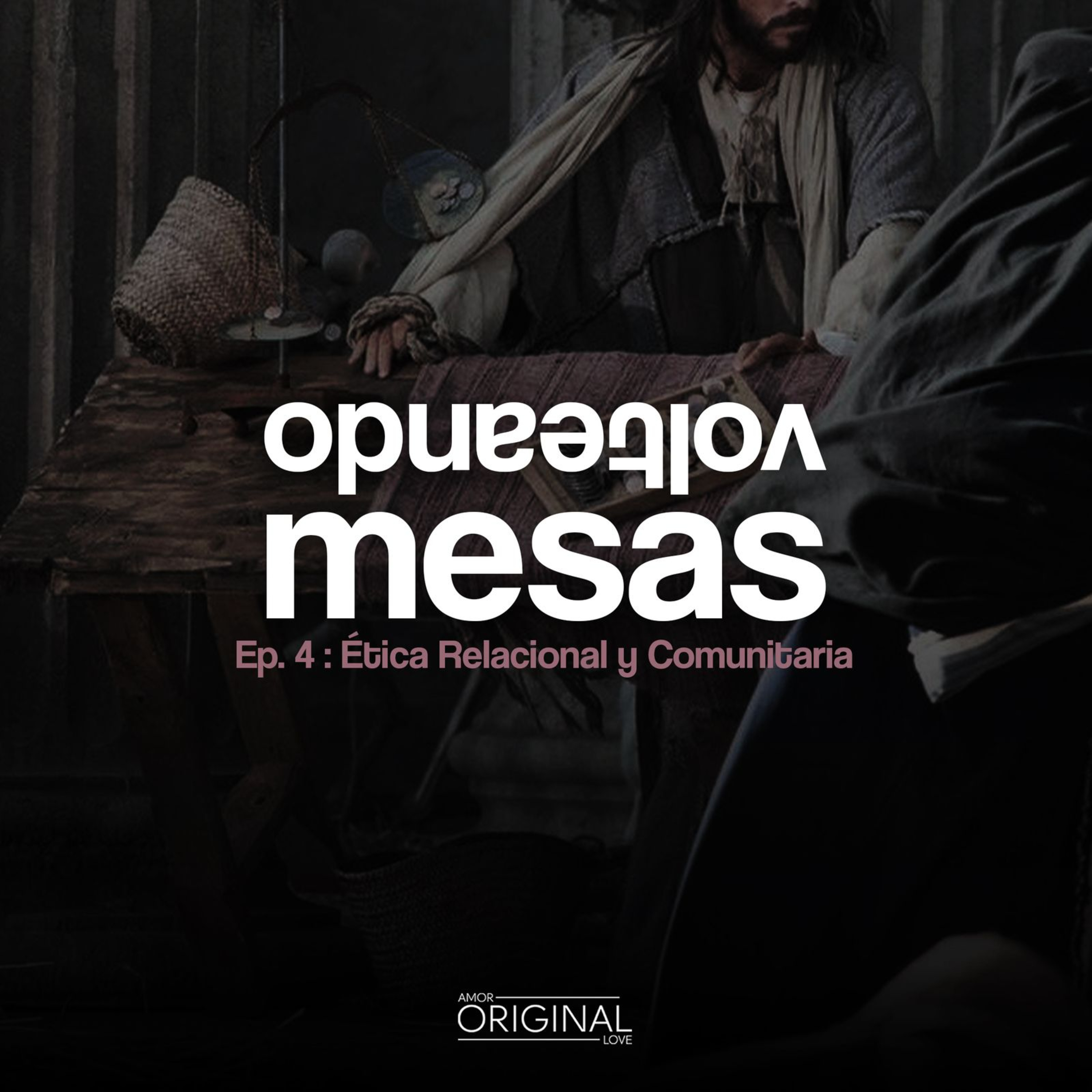 "Volteando Mesas". Episodio 4: Ética Relacional y Comunitaria.