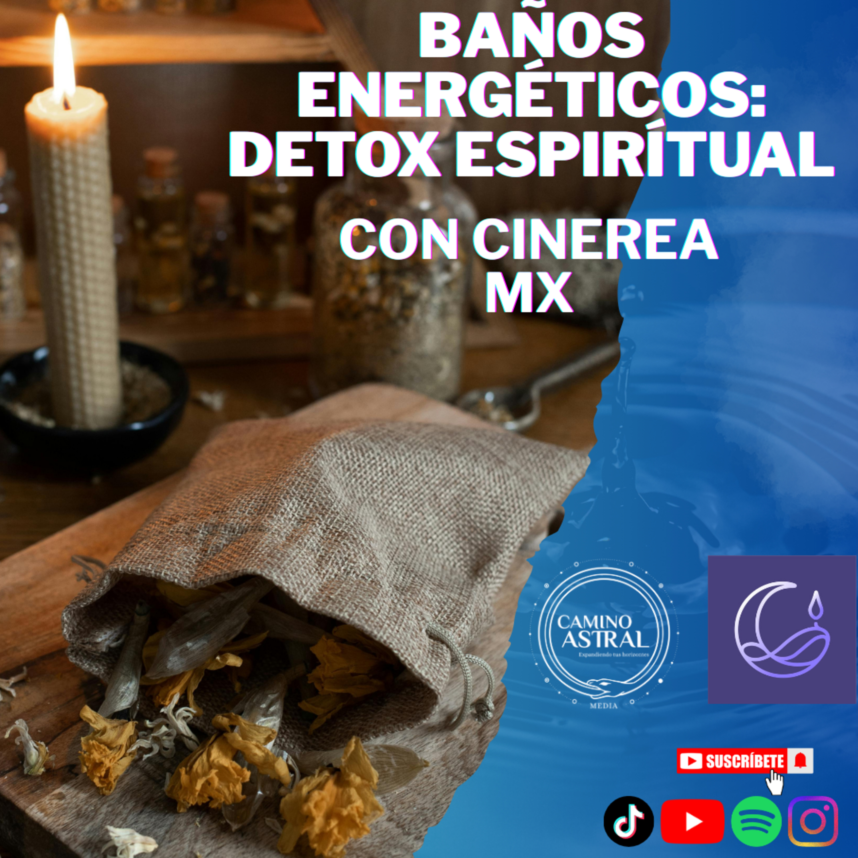 BAÑOS ENERGÉTICOS: Detox Espiritual con Cinerea MX