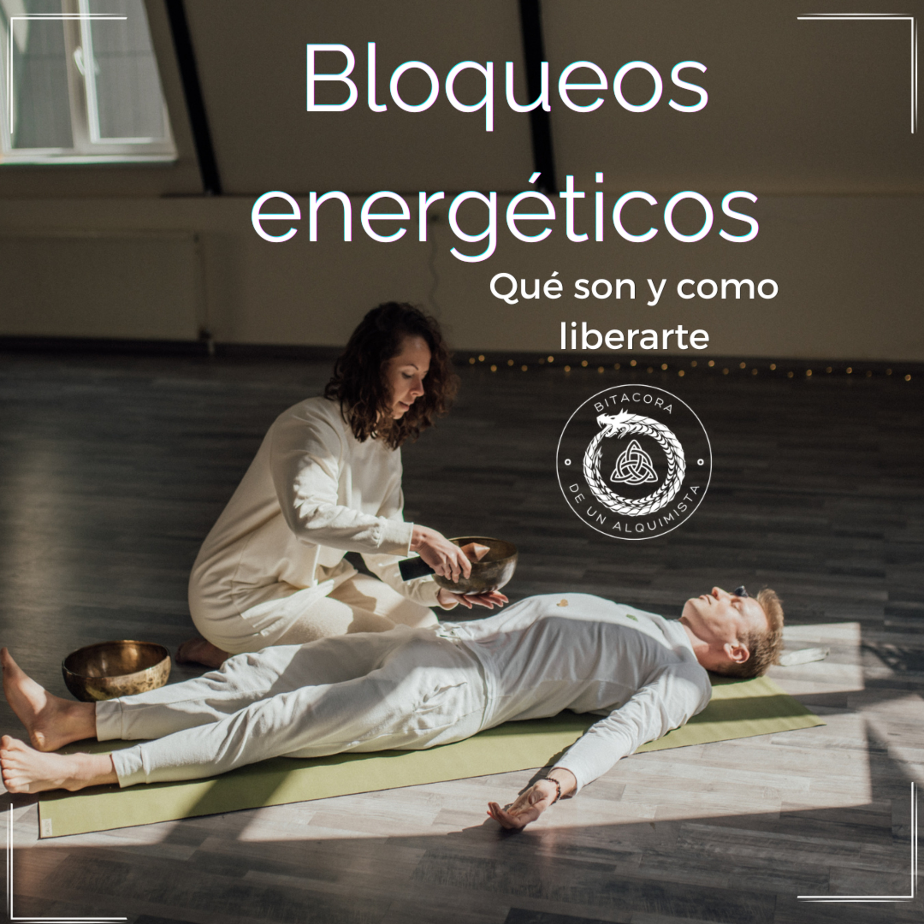 BLOQUEOS ENERGÉTICOS Qué son y como liberarte en Bitácora de un Alquimista
