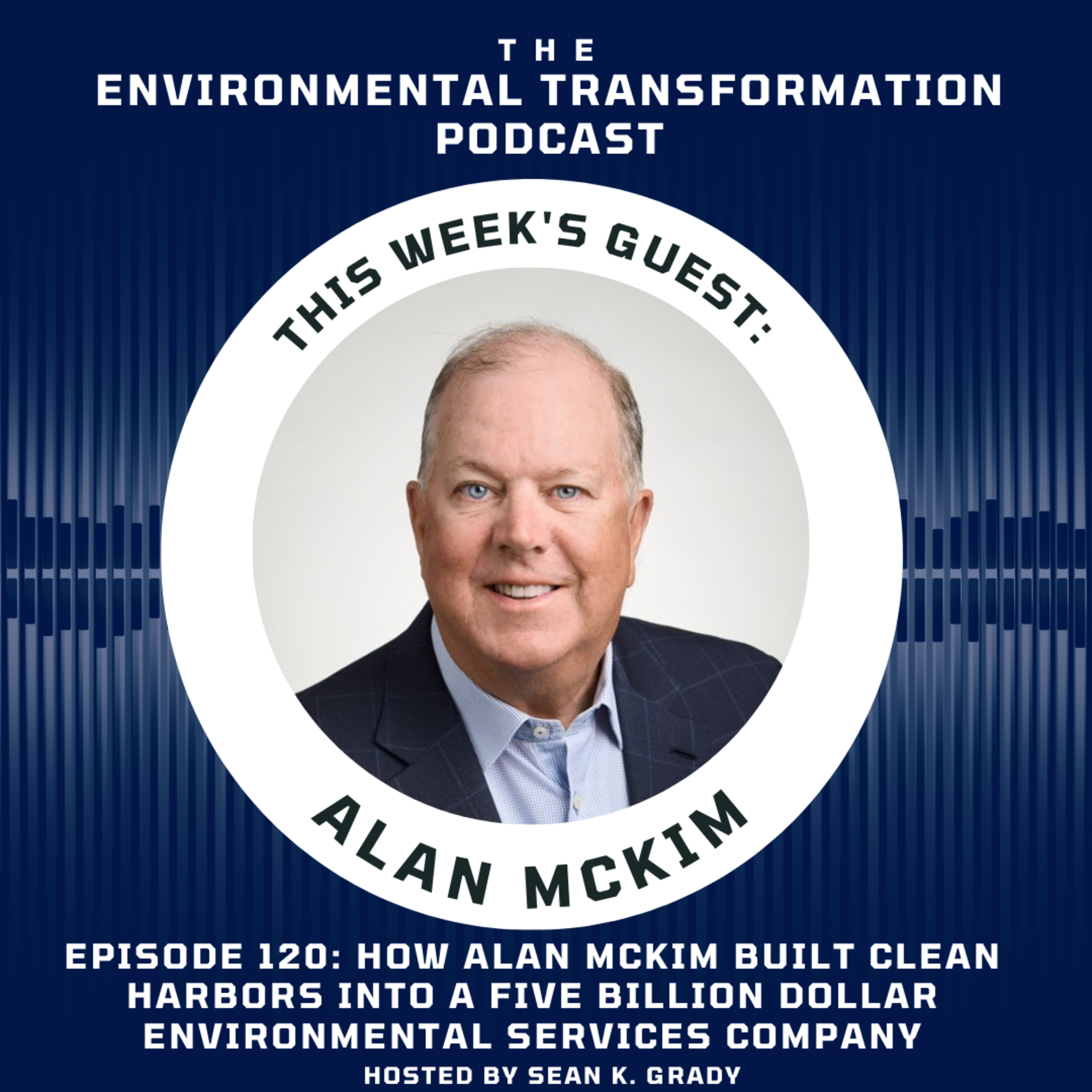 How Alan McKim Built Clean Harbors into a Five Billion Dollar Environmental Services Company