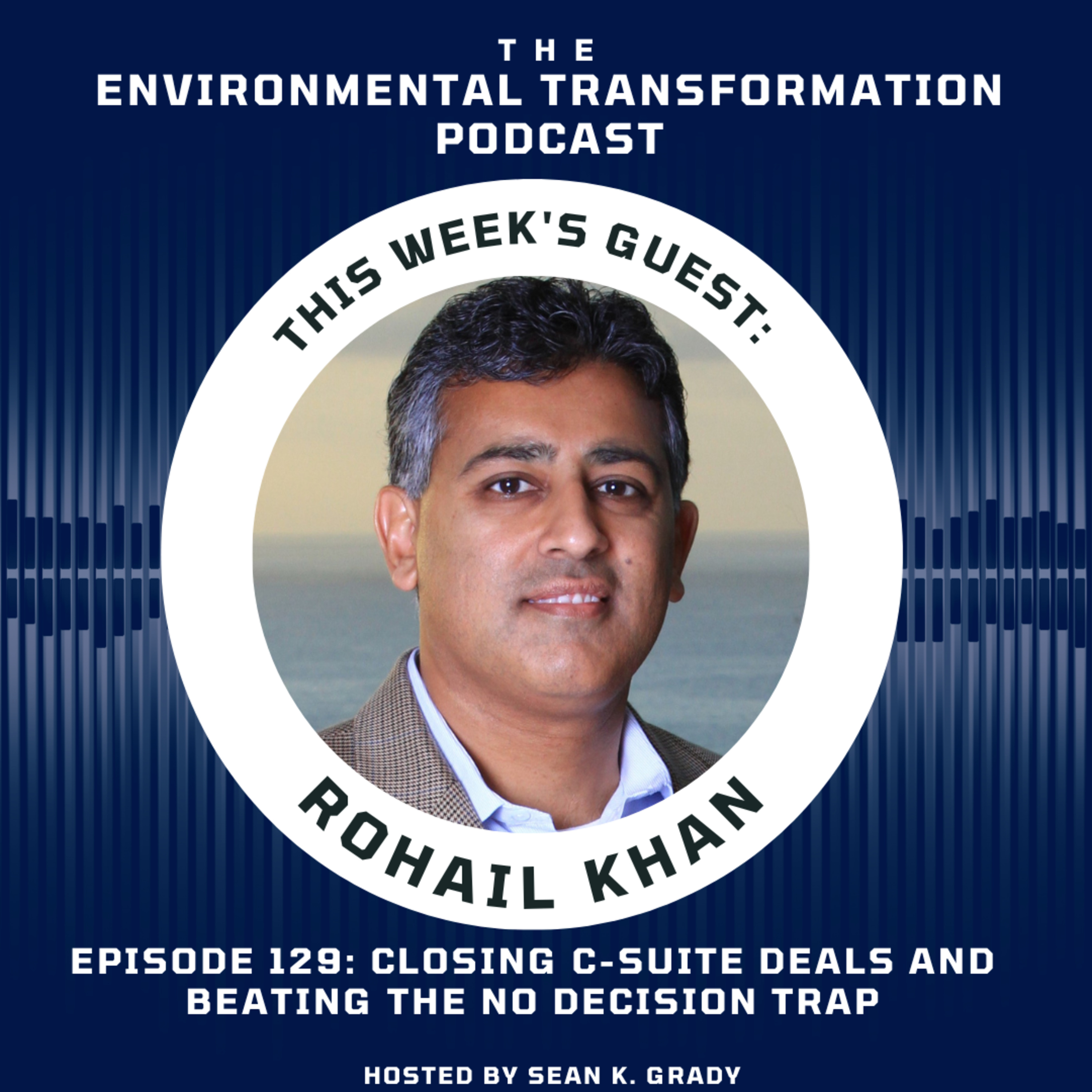 Rohail Khan on Closing C-Suite Deals and Beating the No Decision Trap