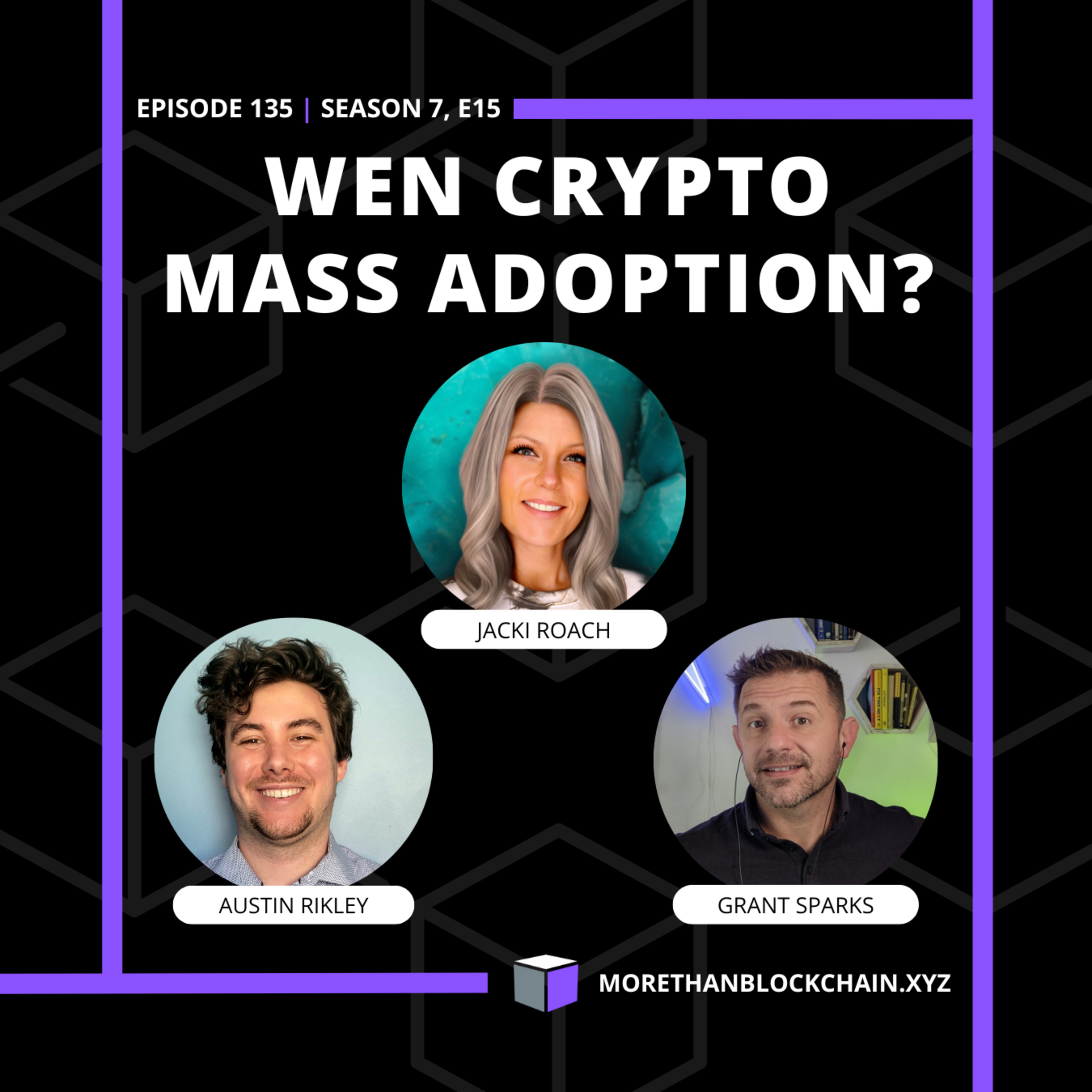 E135 - Wen Crypto Mass Adoption? Featuring Aussie Rikley, Jacki Roach & Grant Sparks episode artwork