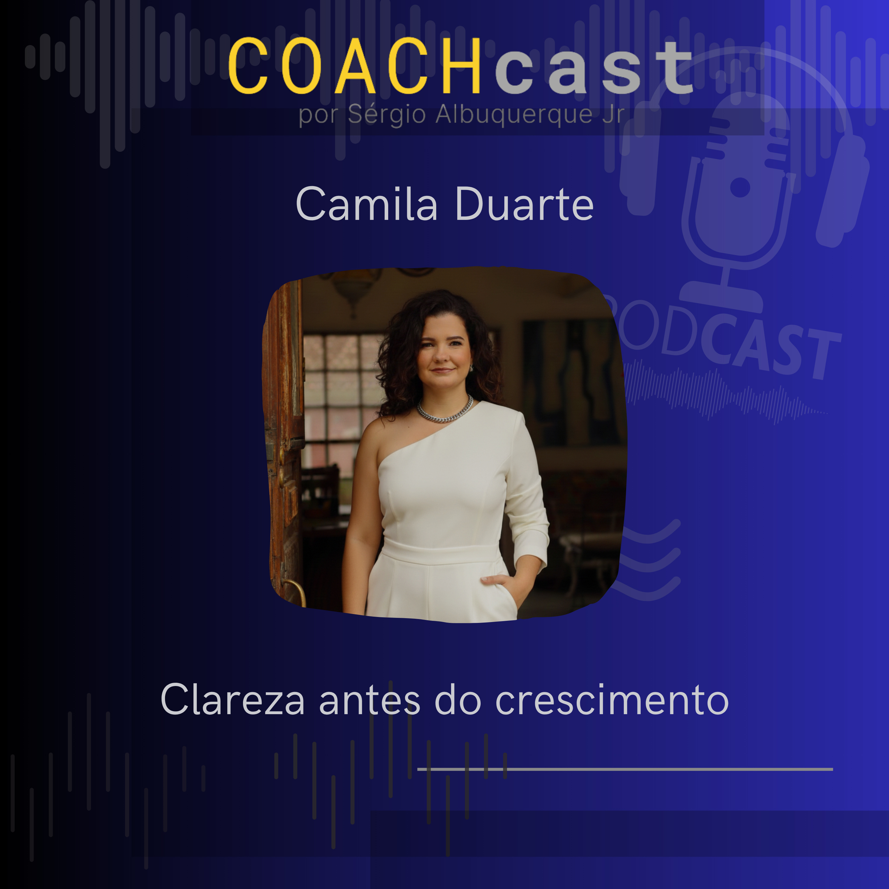 ANO VI – 302 | Clareza antes do crescimento – Camila Duarte