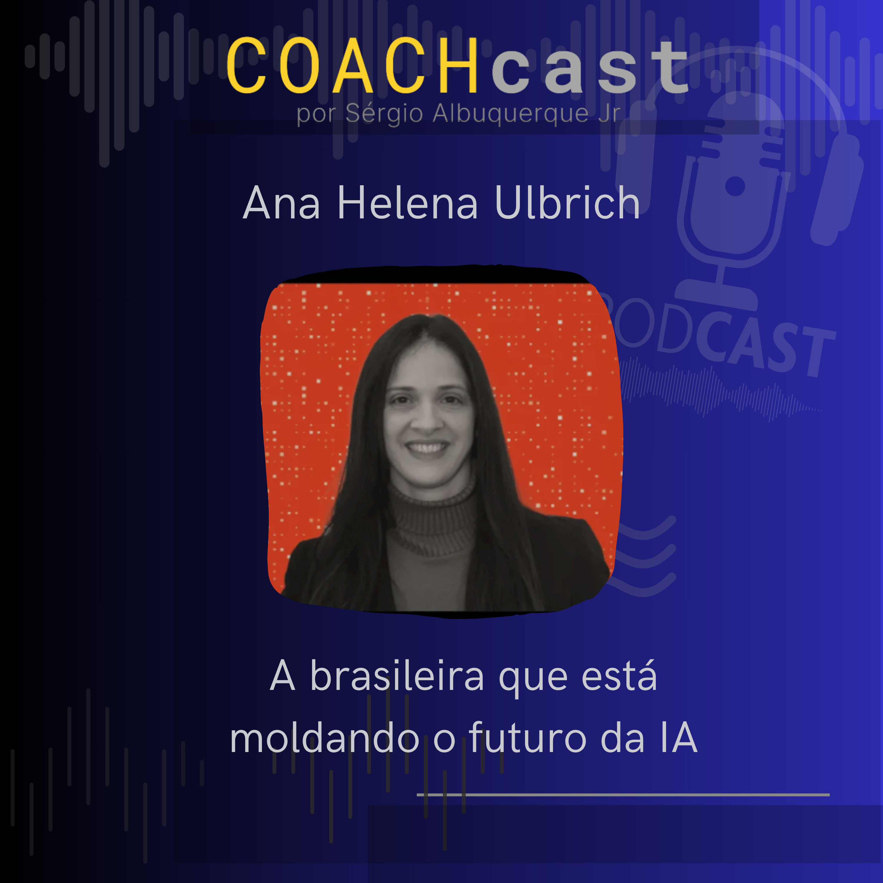 ANO VI – 304 | A brasileira entre as 100 maiores vozes da IA no mundo – Ana Helena Ulbrich