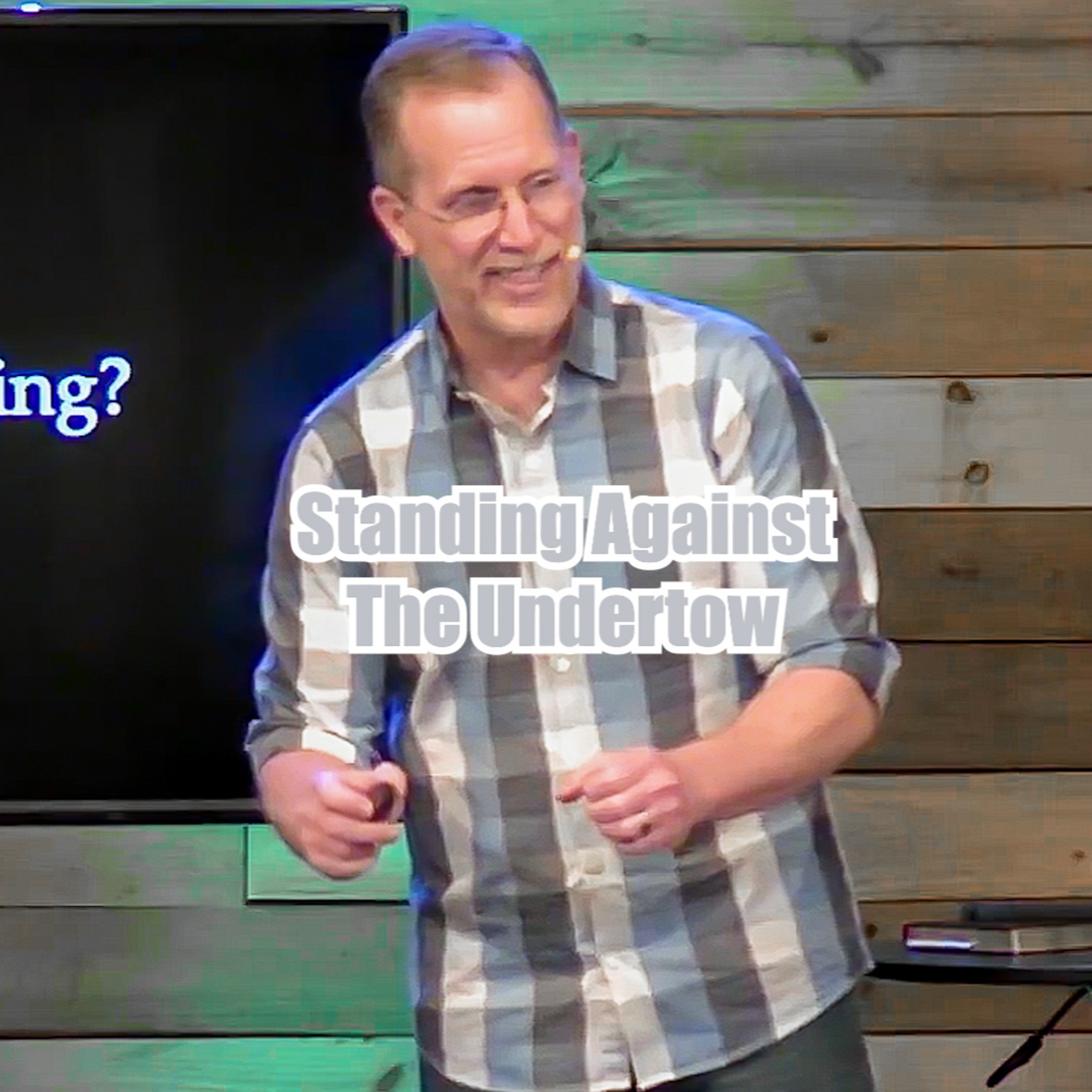 John 15:18-23 Standing Against the Undertow episode artwork