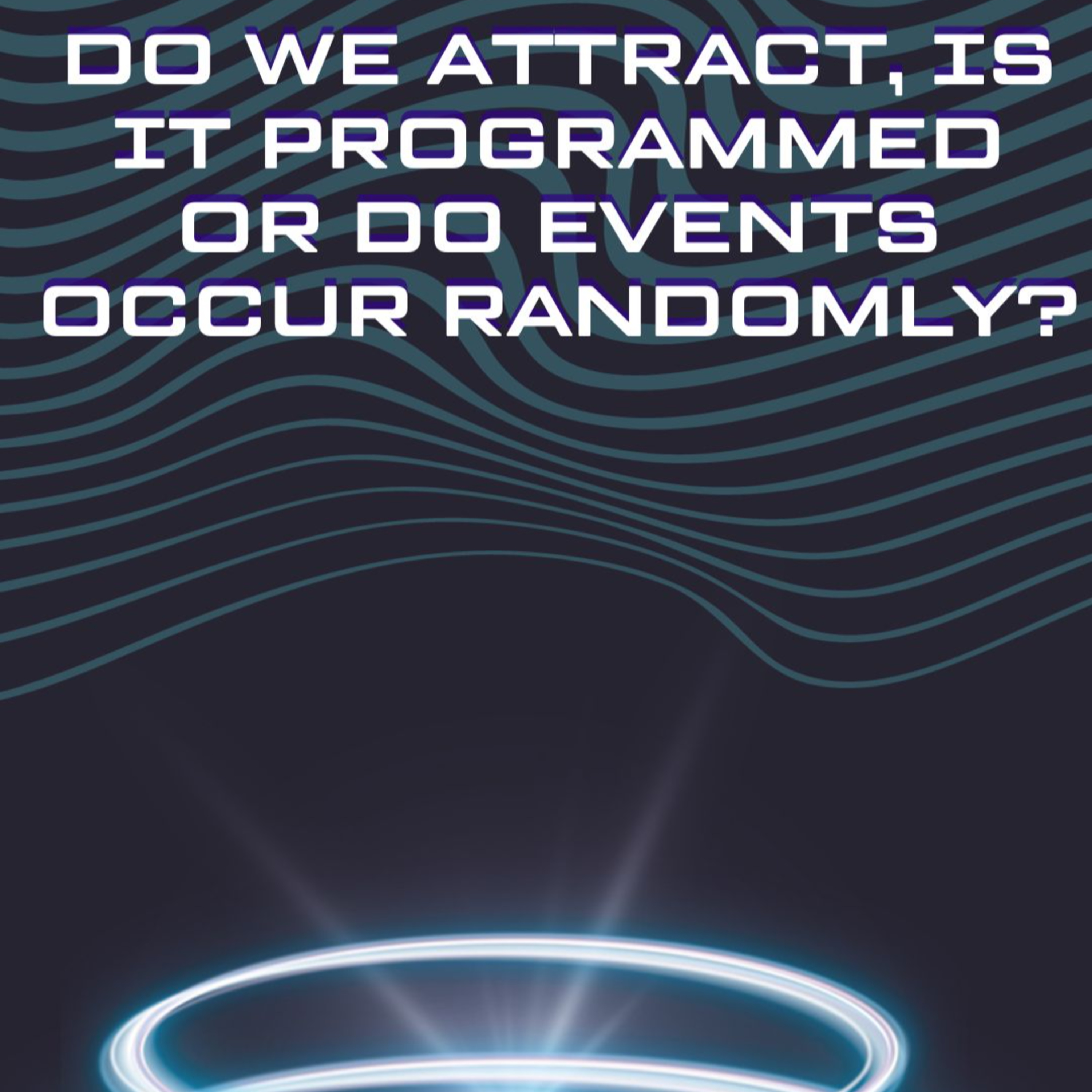 EVENTS - PROGRAMMED, RANDOM OR ARE WHO ATTRACT THEM? episode artwork