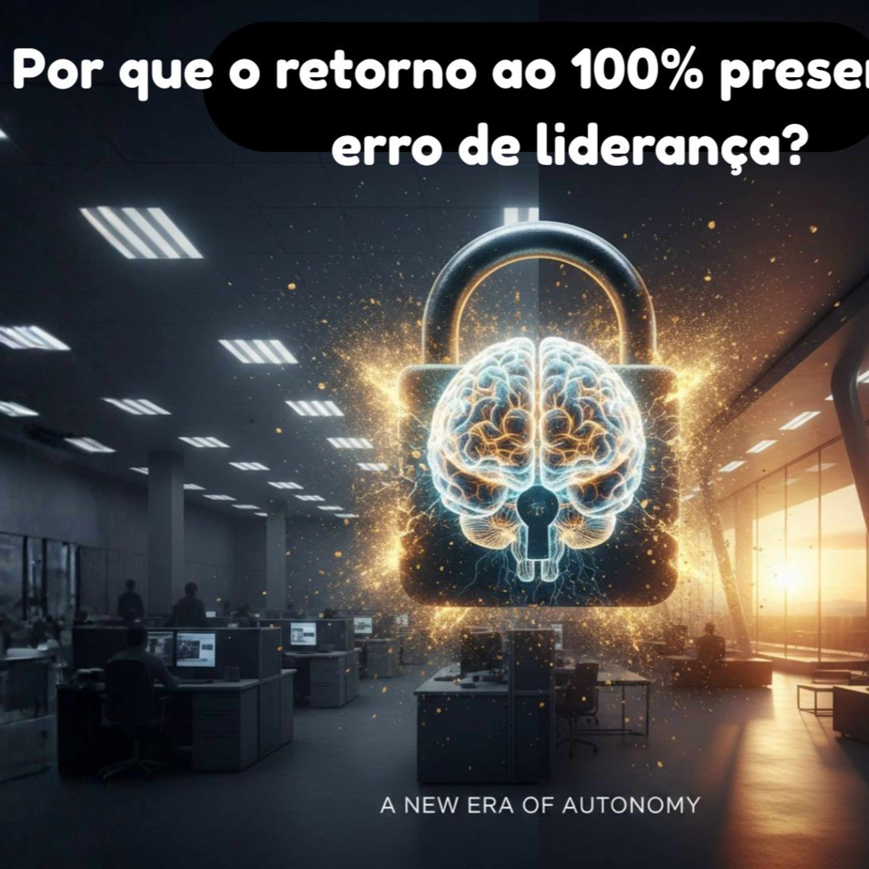 Erro de liderança: exigir 100% presencial episode artwork