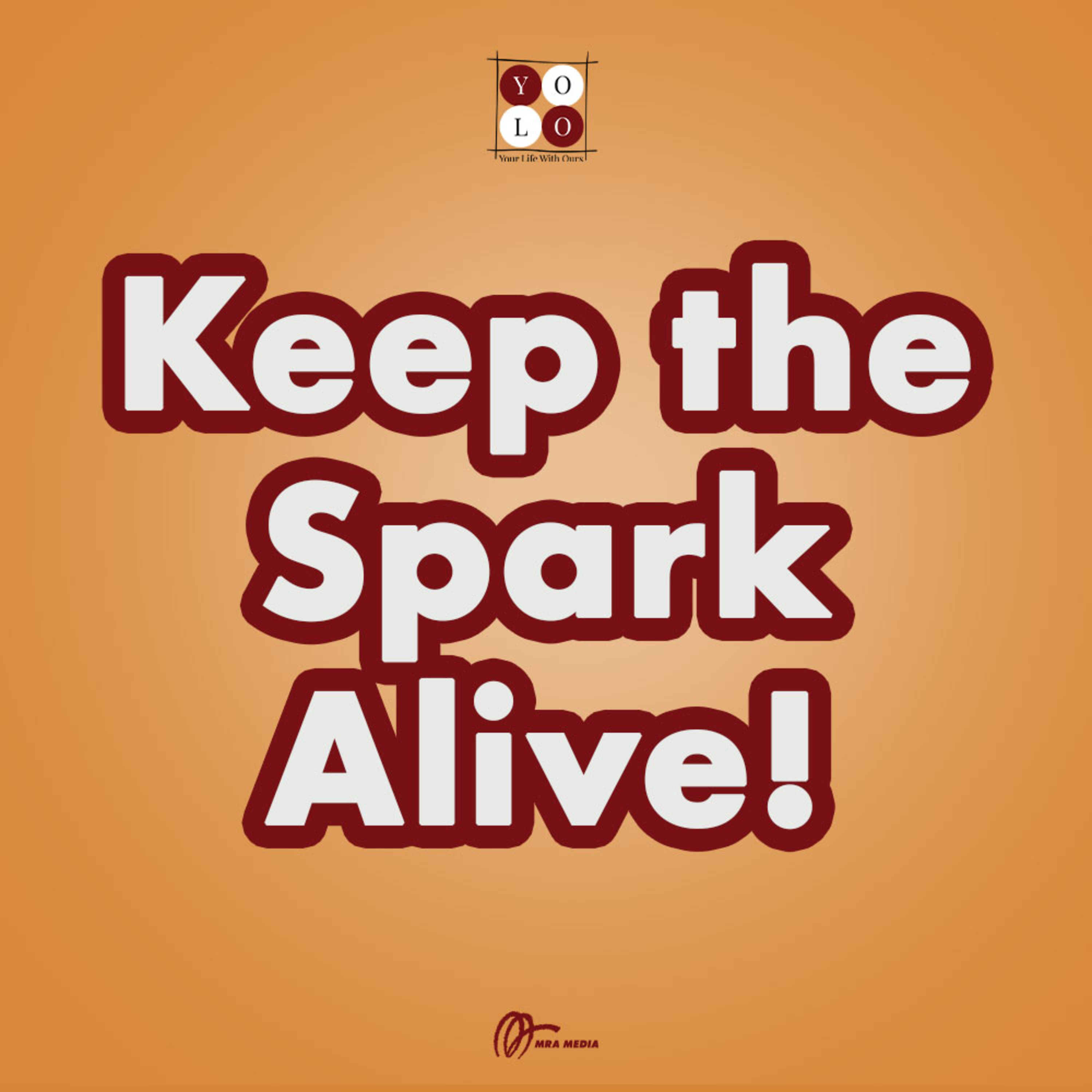 YOLO (YOur Life with Ours!) - 173 Keep The Spark Alive!
