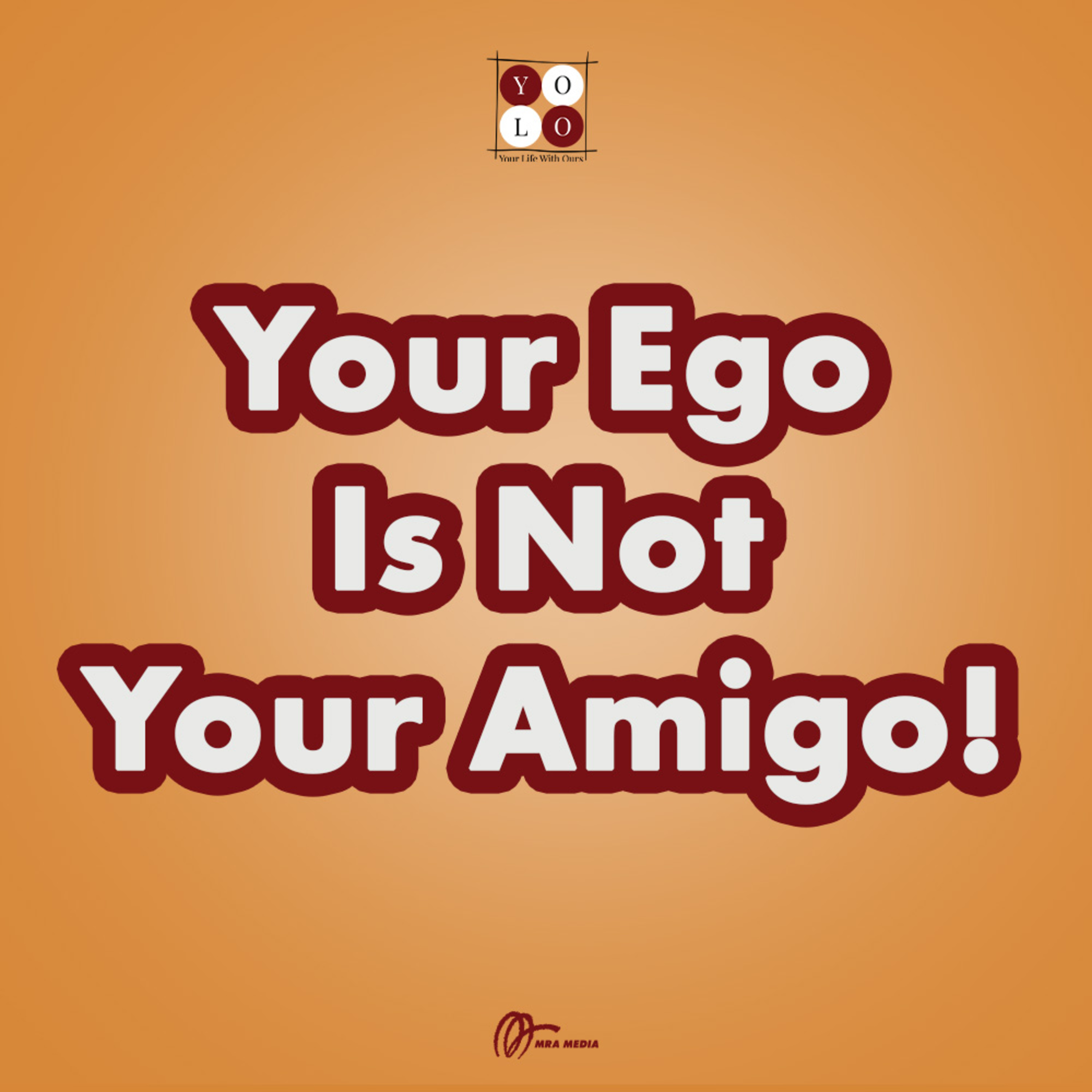 YOLO (YOur Life with Ours!) - 174 Your Ego Is Not Your Amigo