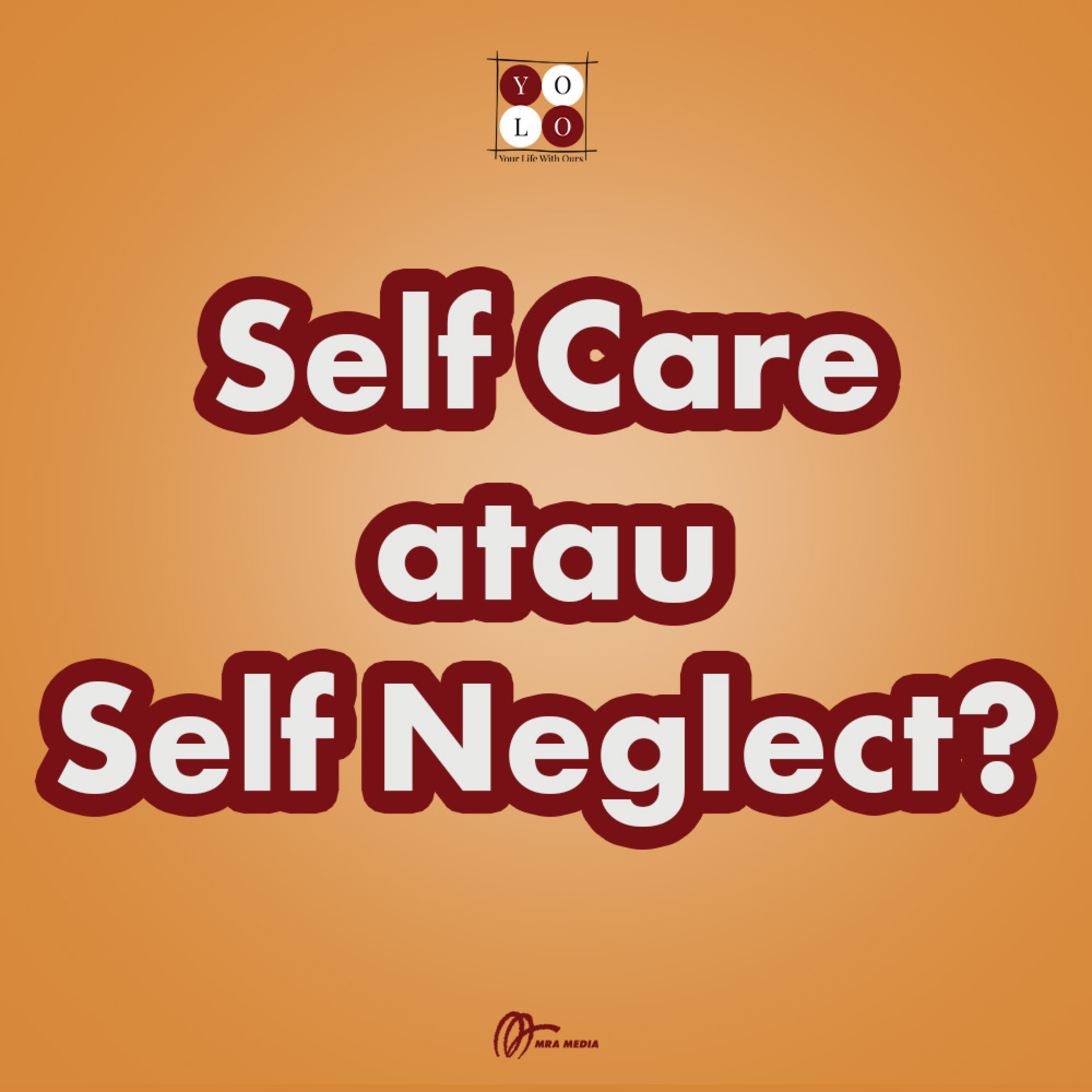 YOLO (YOur Life with Ours!) - 176 Self Care atau Self Neglect?