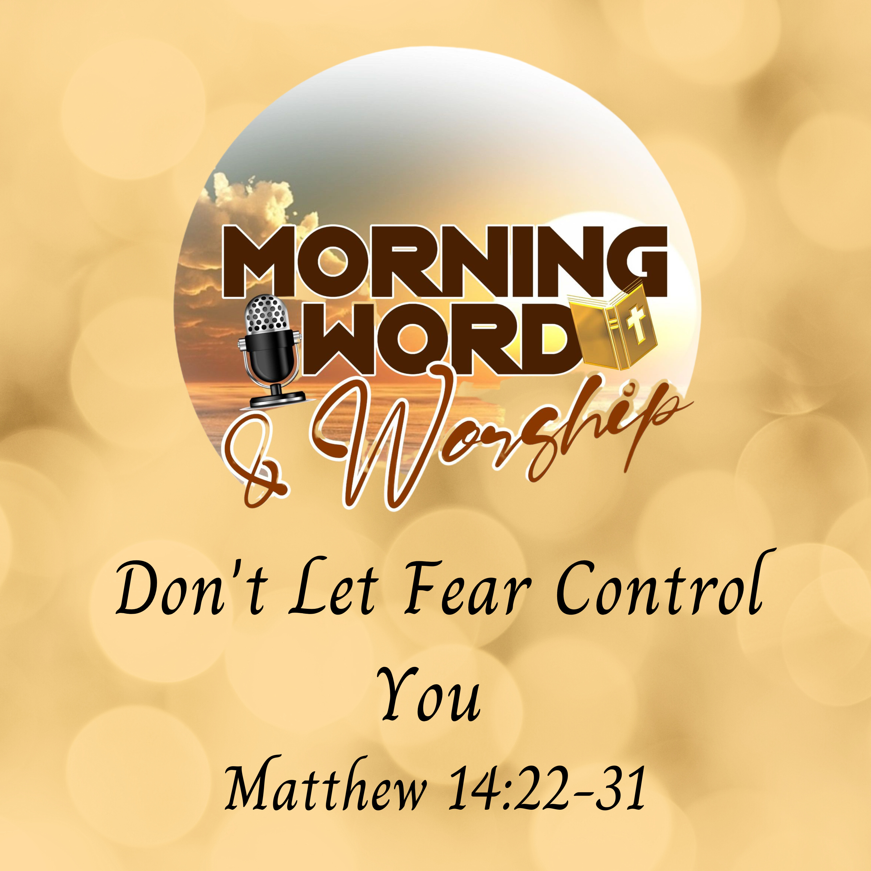 Morning Word & Worship - Don't Let Fear Control You - Matthews 14:22-31 episode artwork
