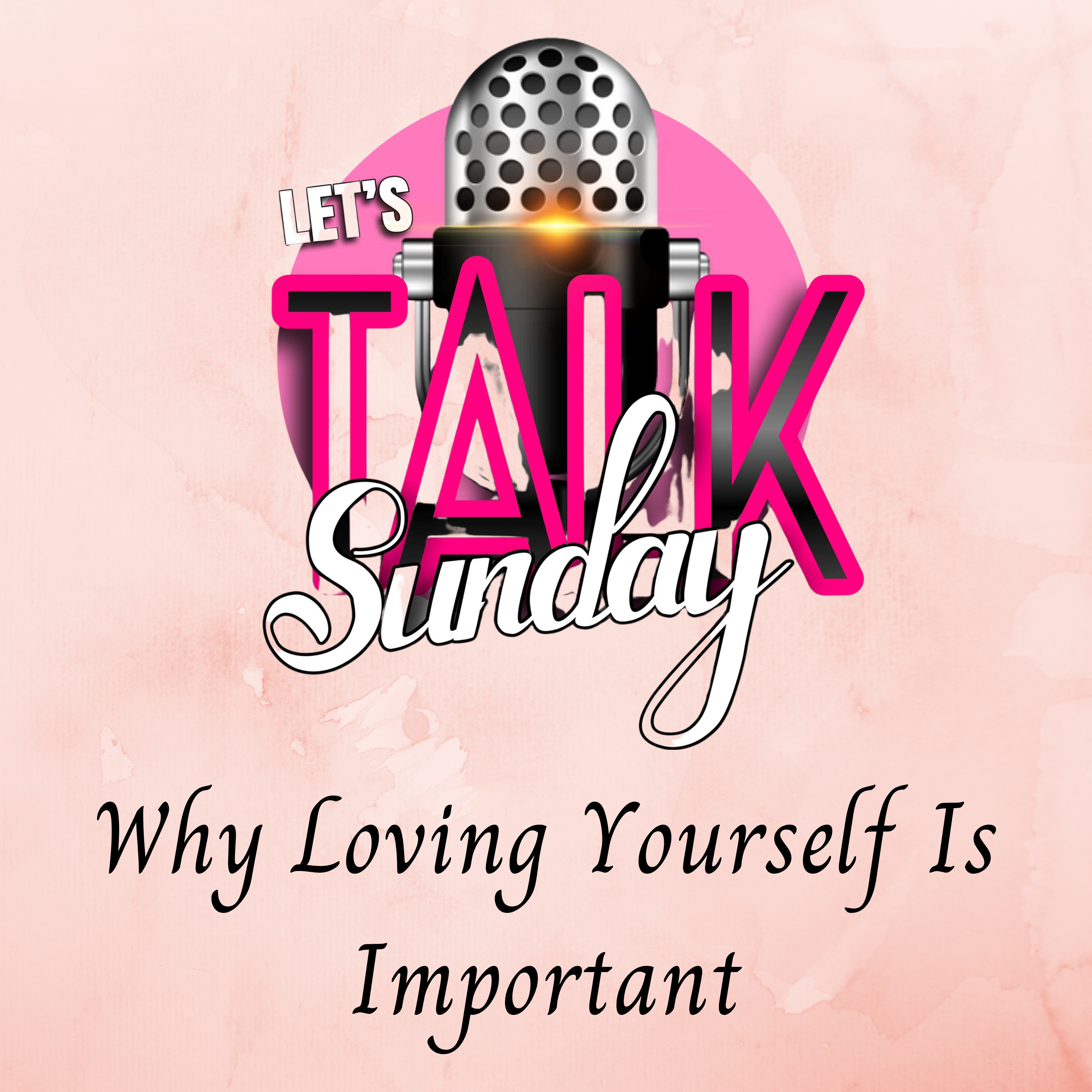 Let's Talk Sunday - Why Loving Yourself Is Important episode artwork