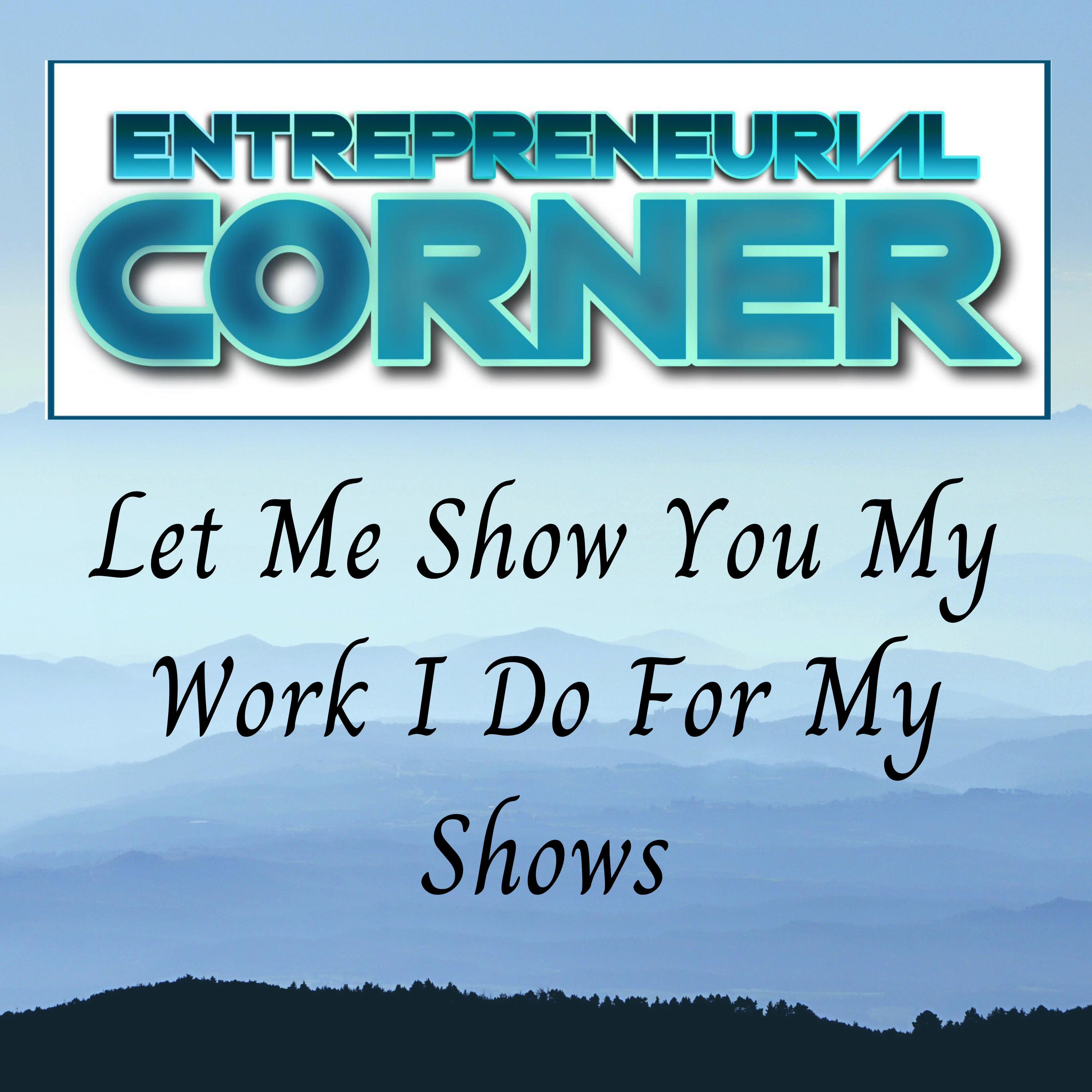 Entrepreneurial Corner - Let Me Show You How I Do My Work For My Shows episode artwork