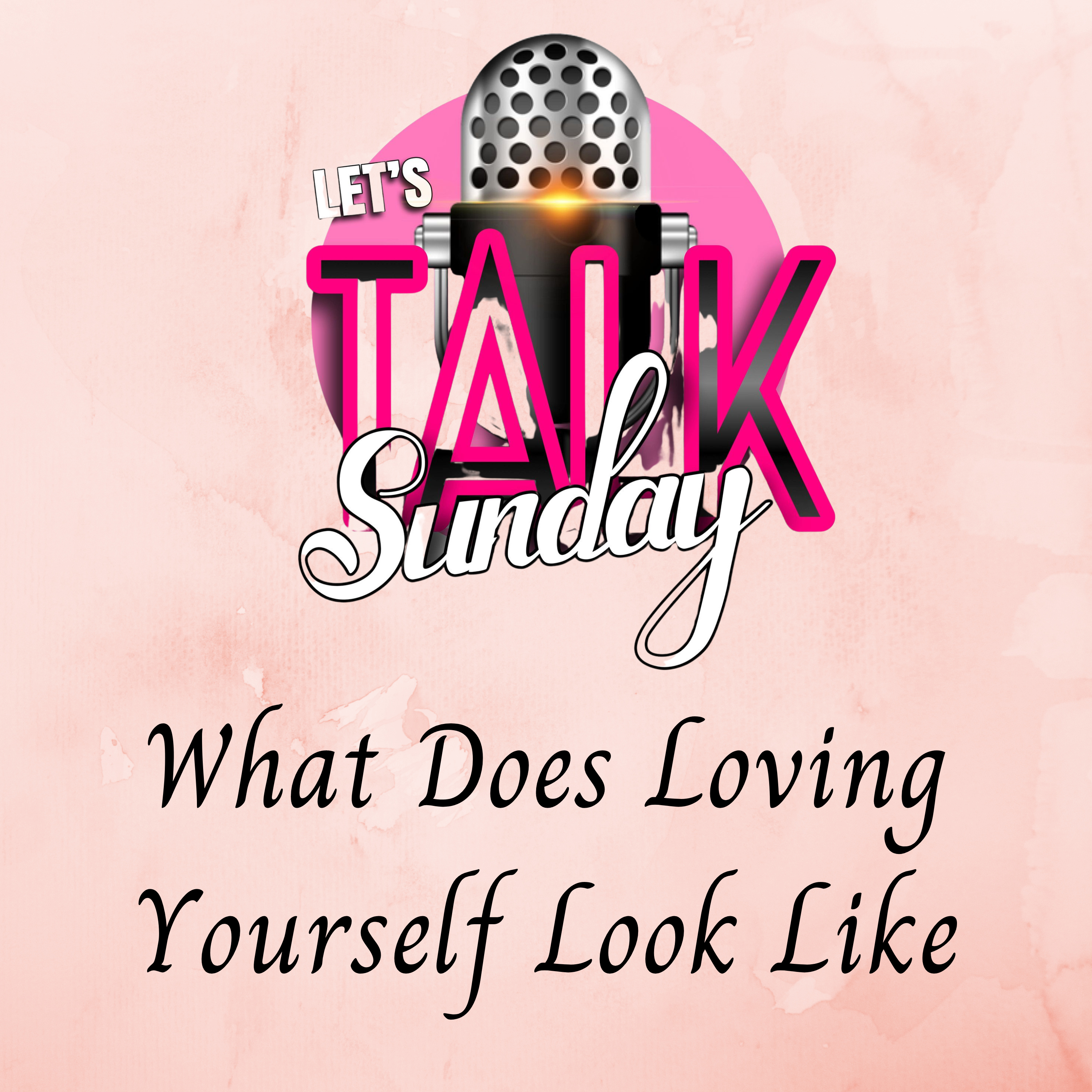Let's Talk Sunday - What Does Loving Yourself Look Like episode artwork
