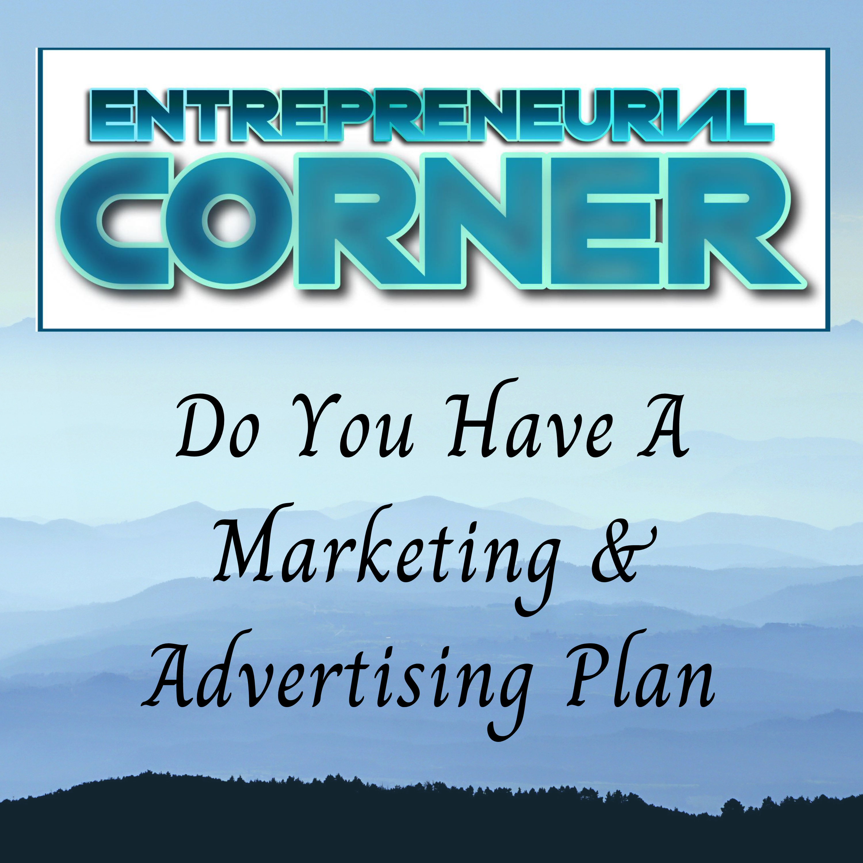 Entrepreneurial Corner - Do You Have A Marketing & Advertising Plan episode artwork