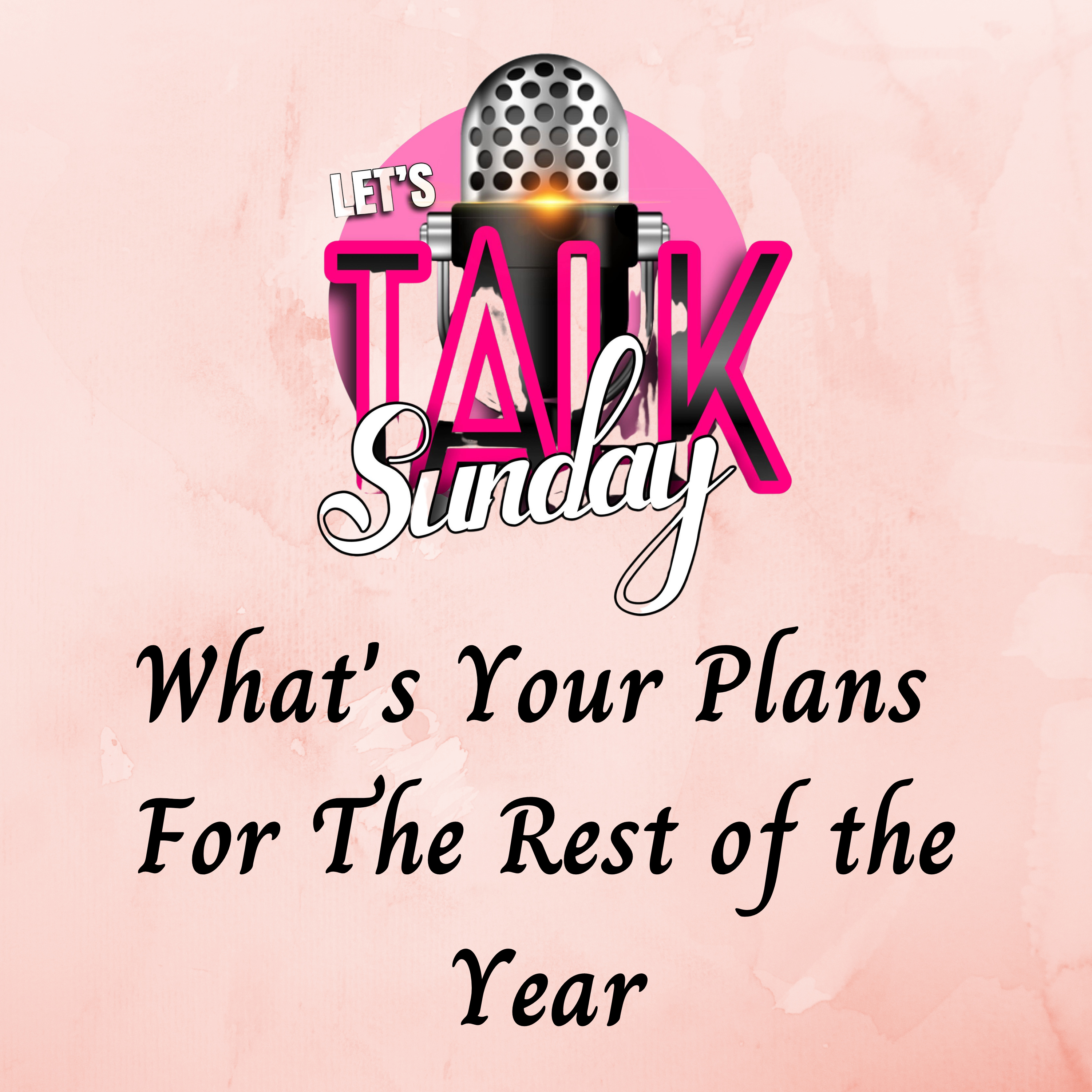 Let's Talk Sunday - What's Your Plans For The Rest of The Year episode artwork