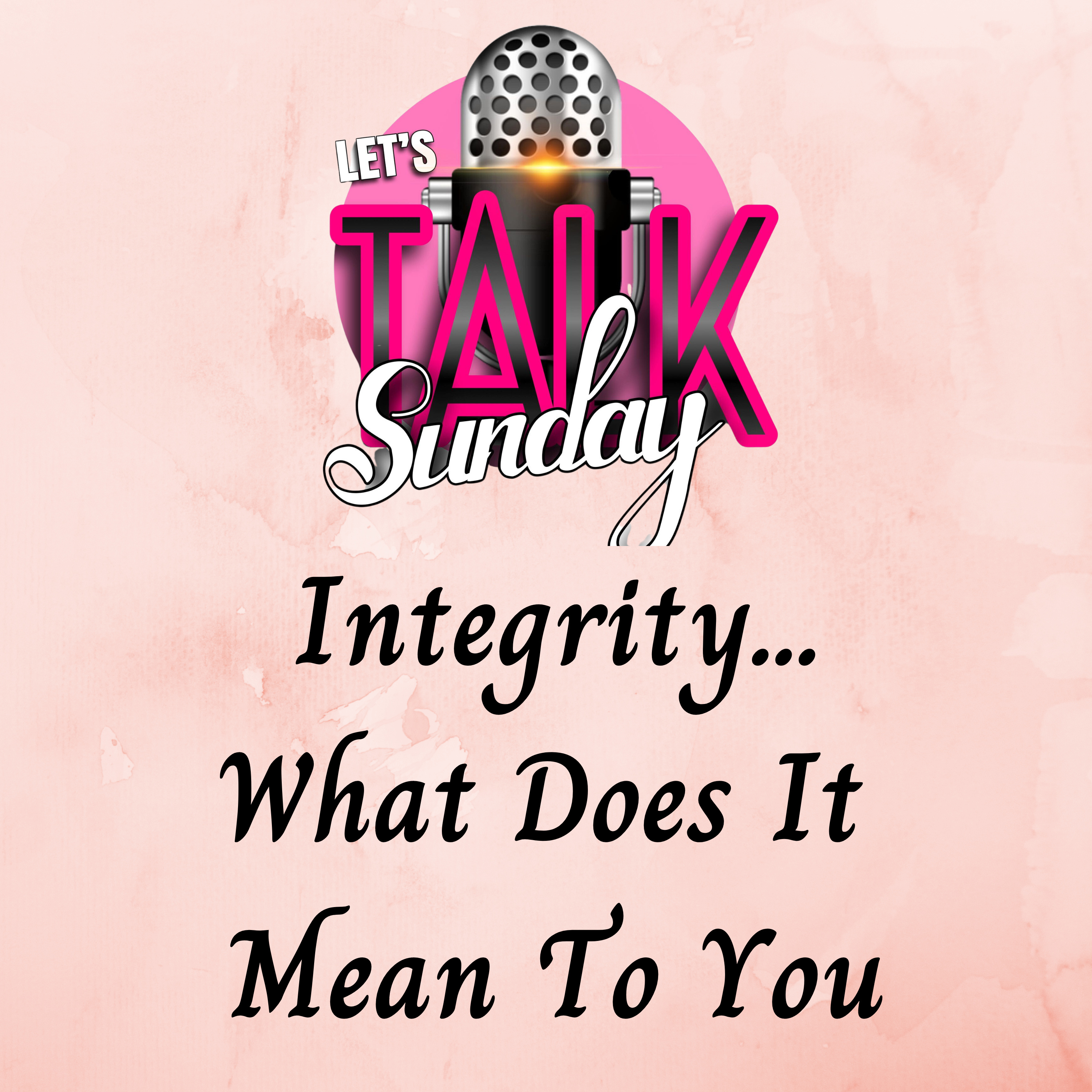 Let's Talk Sunday - Integrity...What Does It Mean To You episode artwork