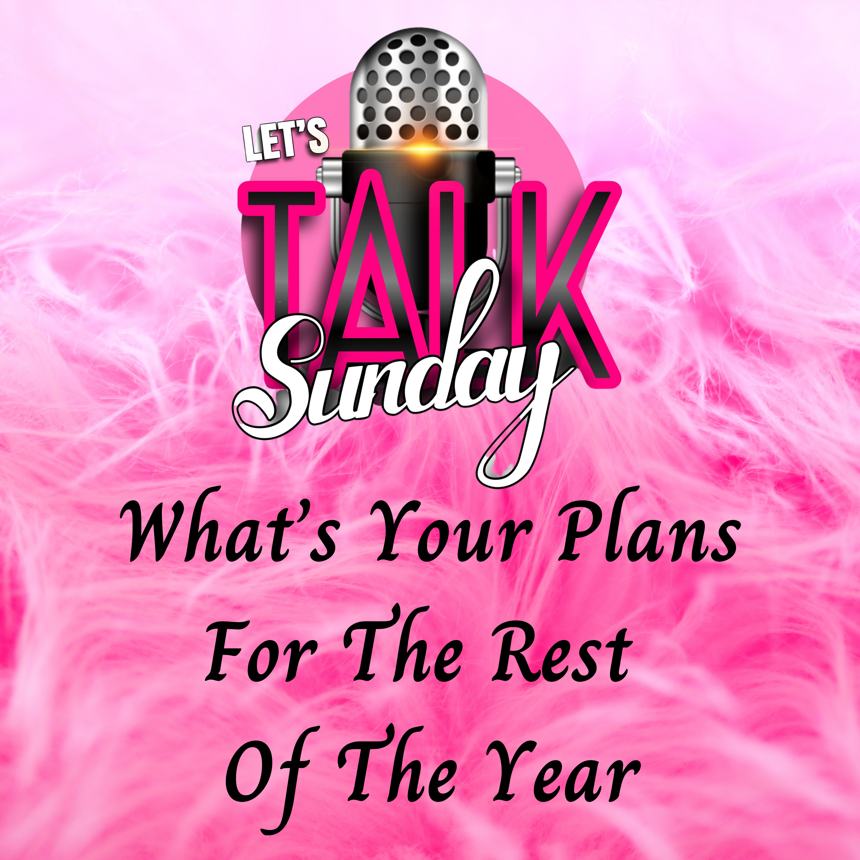 Let's Talk Sunday - What's Your Plans For The Rest Of The Year episode artwork