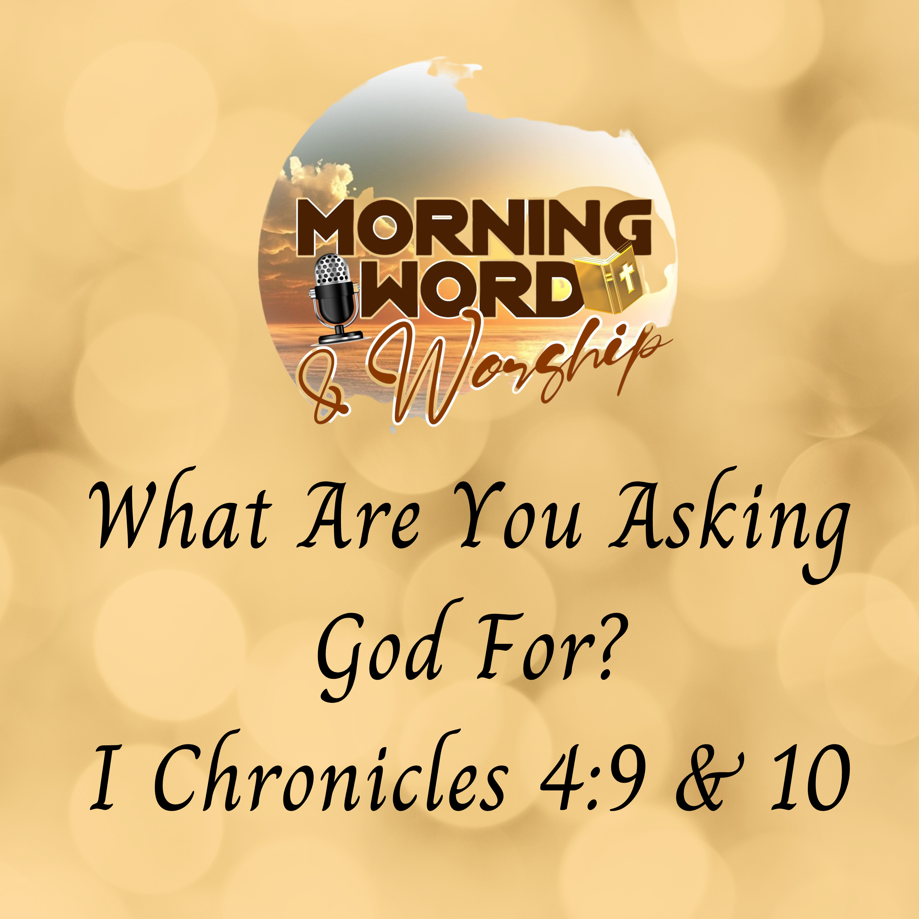 Morning Word & Worship - What Are You Asking God For? I Chronicles 4:9&10 episode artwork