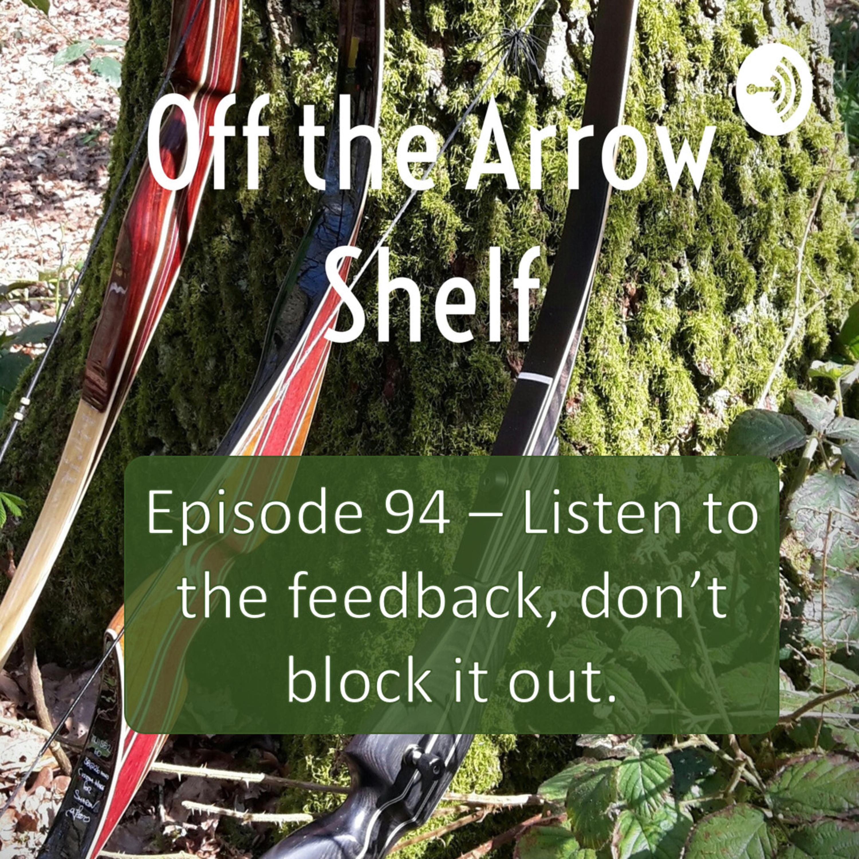 Episode 94 – Listen to the feedback, don’t block it out