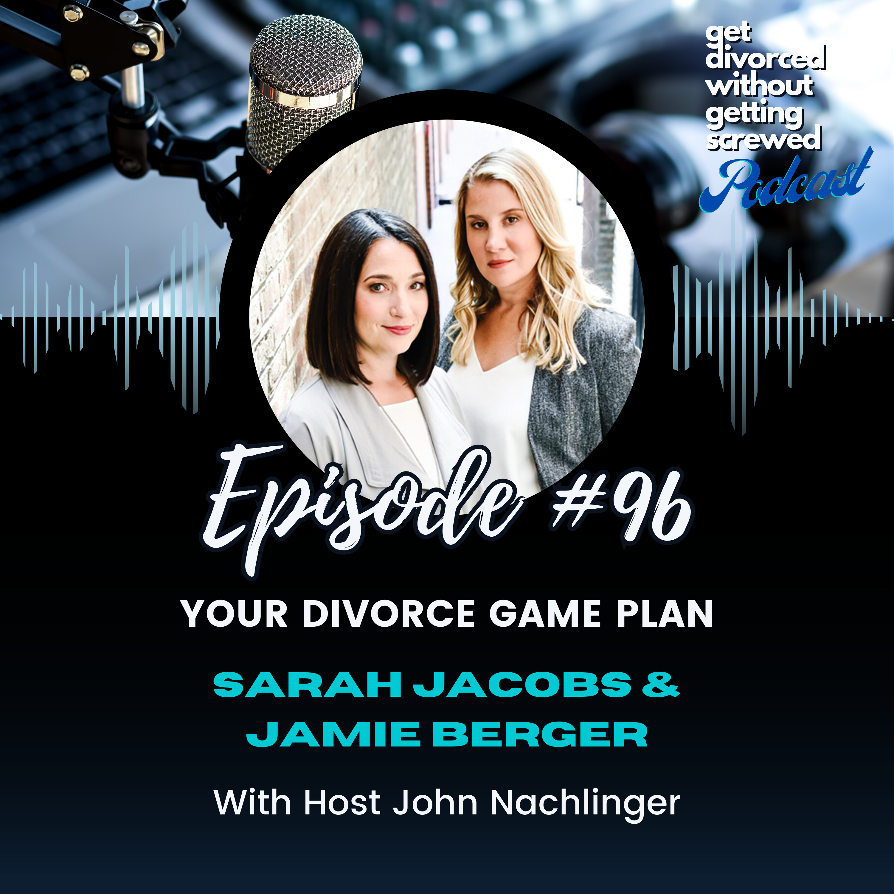 96. Your Divorce Game Plan with Attorneys Sarah Jacobs, Esq. and Jamie Berger, Esq.