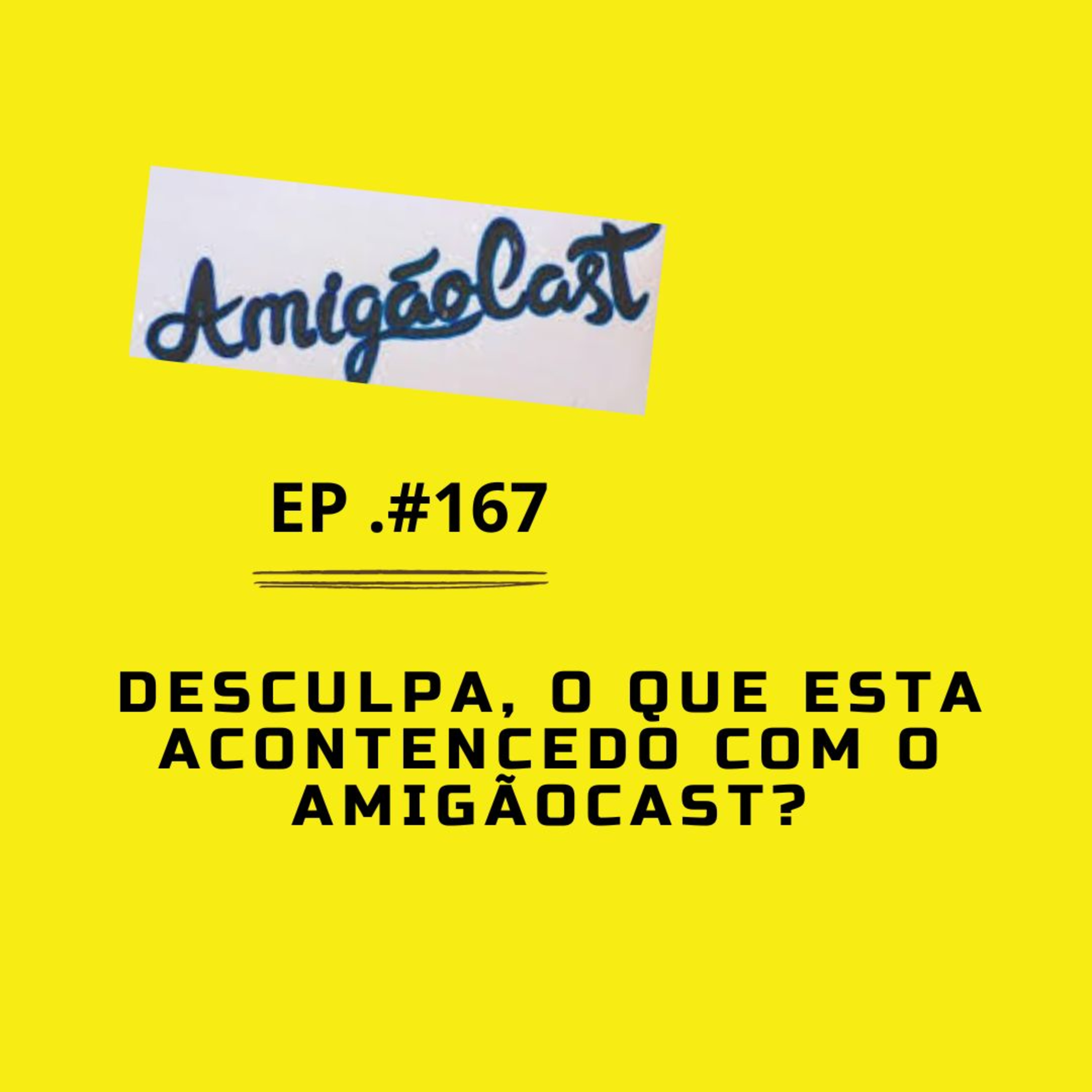 #167- Desculpe, o que esta acontecendo com o amigãocast? episode artwork
