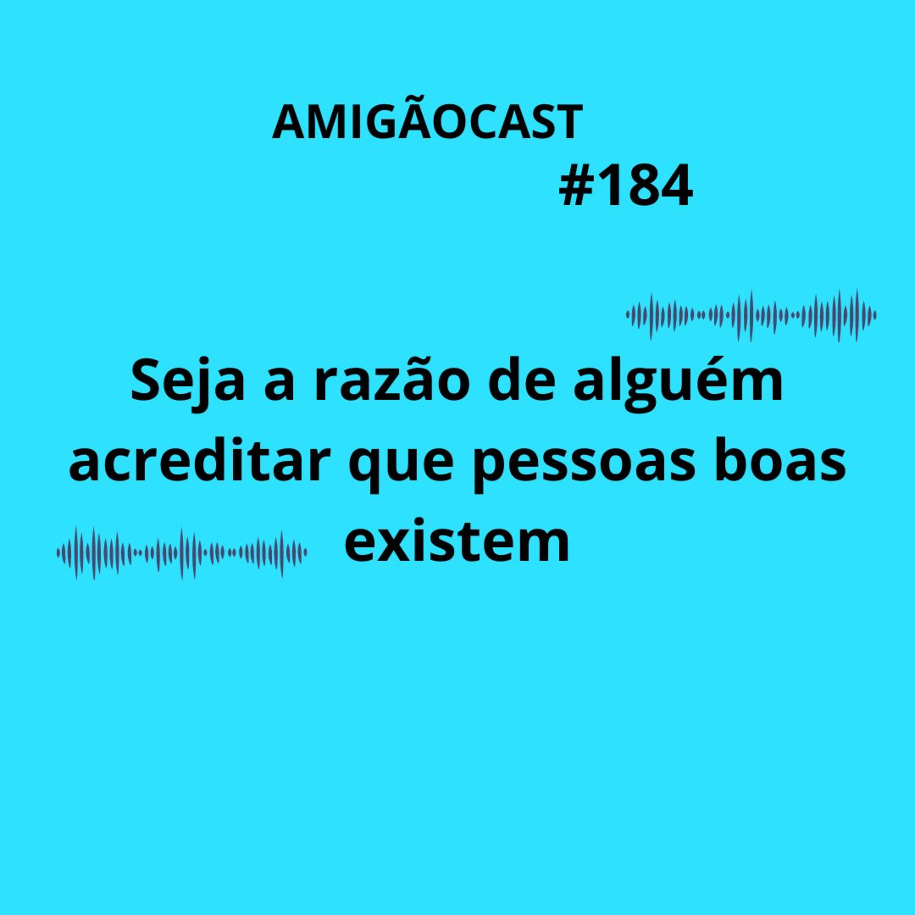 #184-Seja a razão de alguém acreditar que pessoas boas existem episode artwork