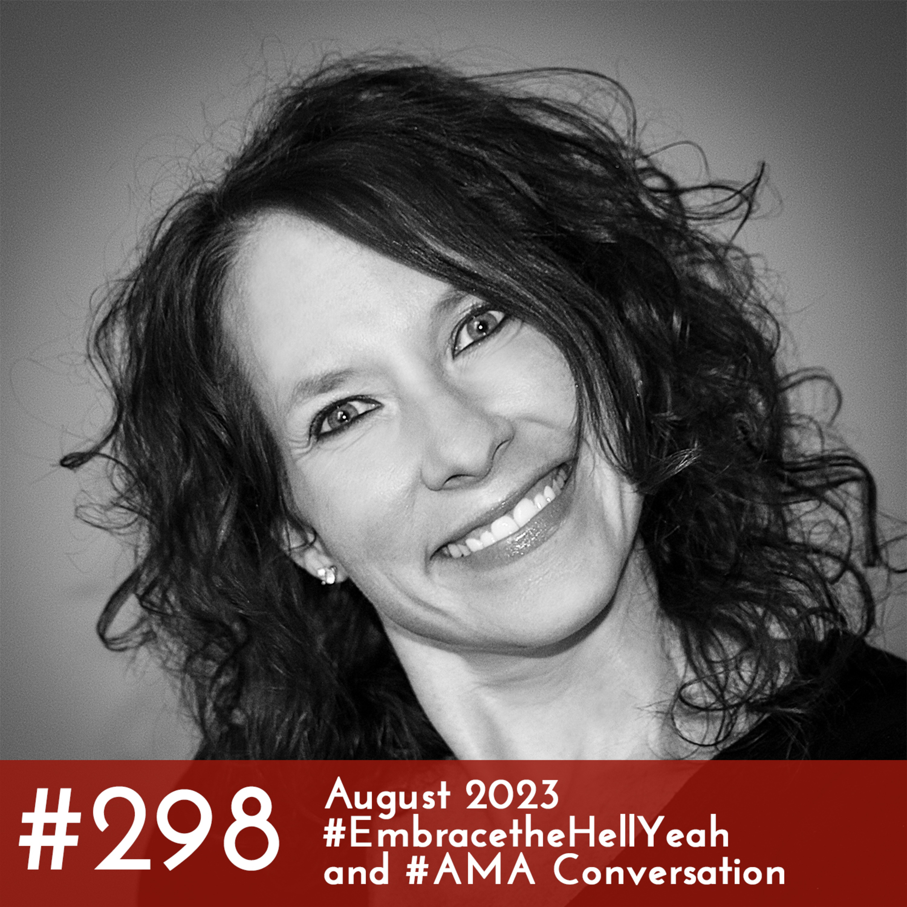 #298 - August 2023 #EmbracetheHellYeah and #AMA Conversation