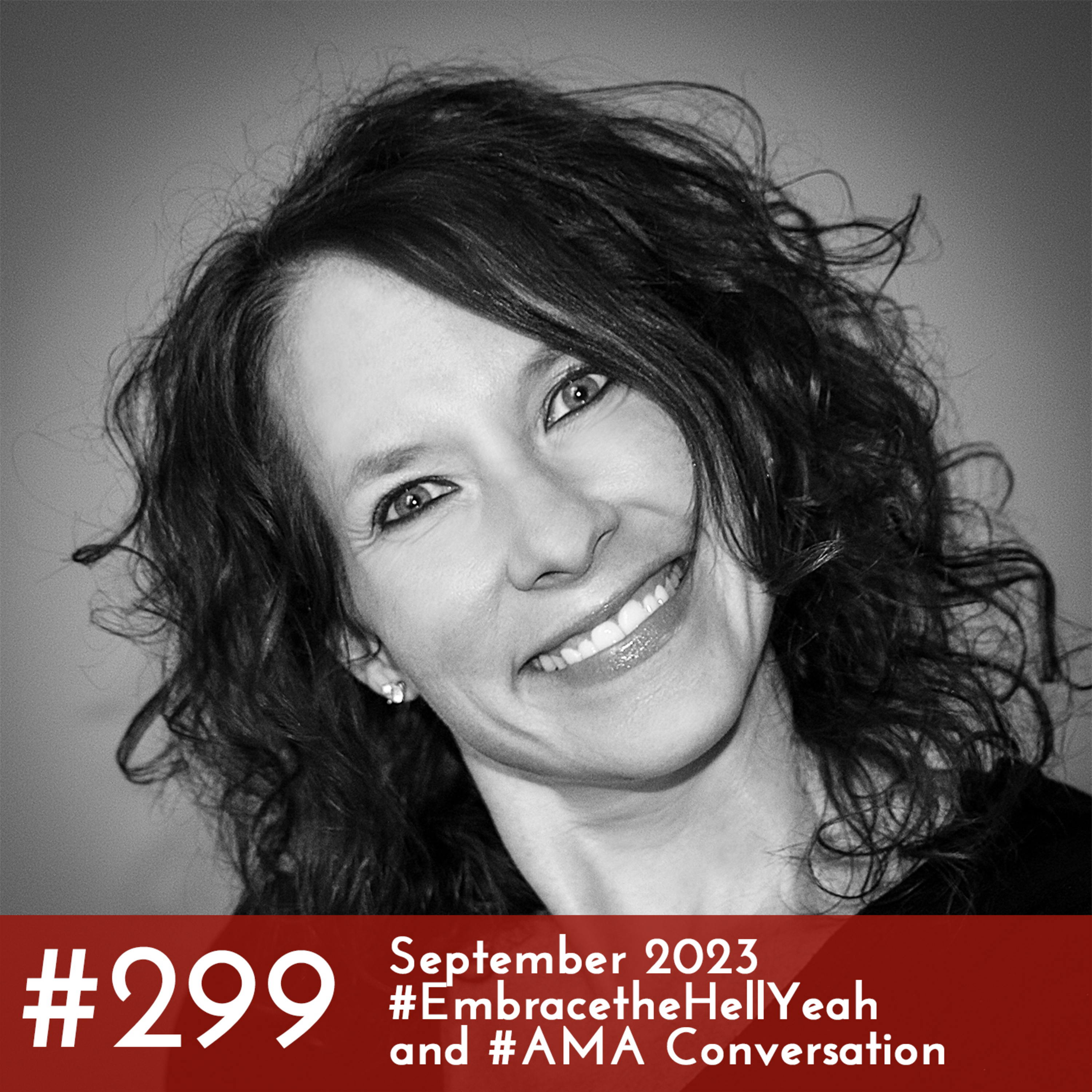 #299 - September 2023 #EmbracetheHellYeah and #AMA Conversation