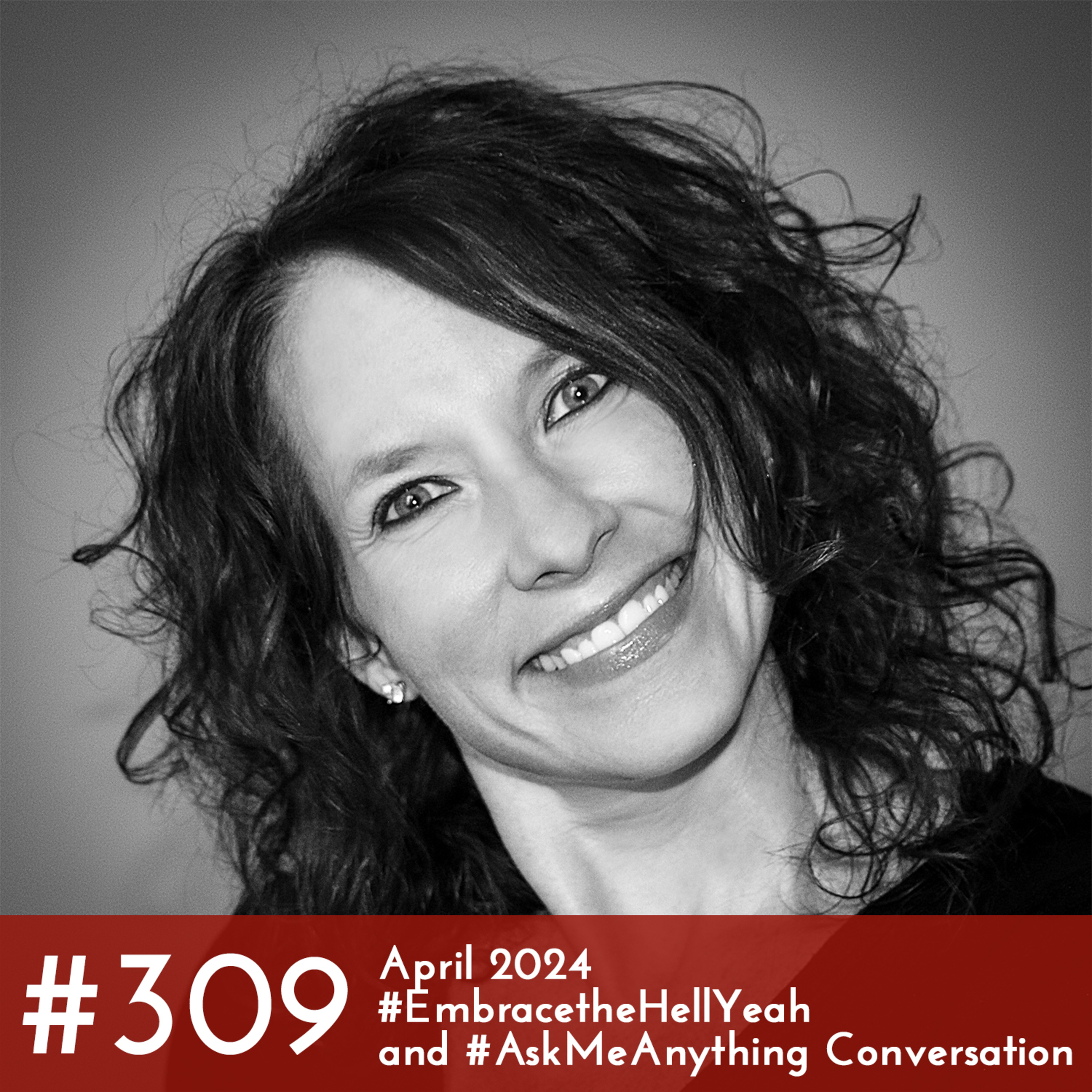 #309 - April 2024 #EmbracetheHellYeah and #AskMeAnything Conversation