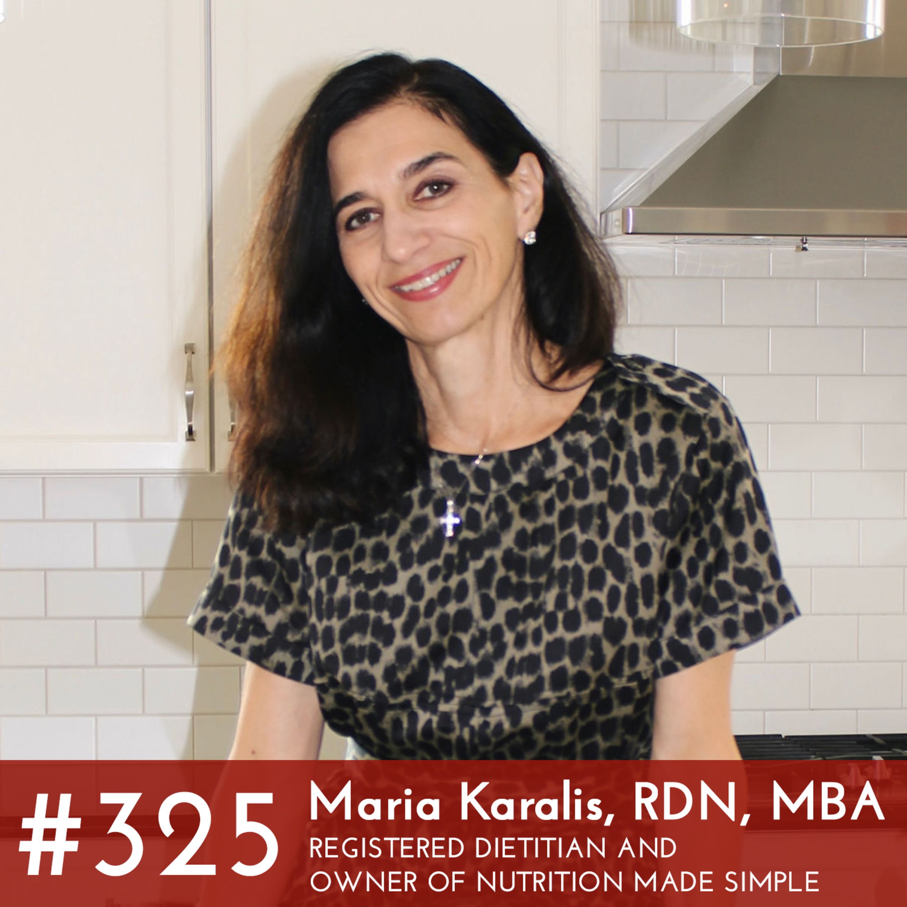 #325 - Maria Karalis, RDN, MBA - Registered Dietitian and Owner of Nutrition Made Simple. episode artwork
