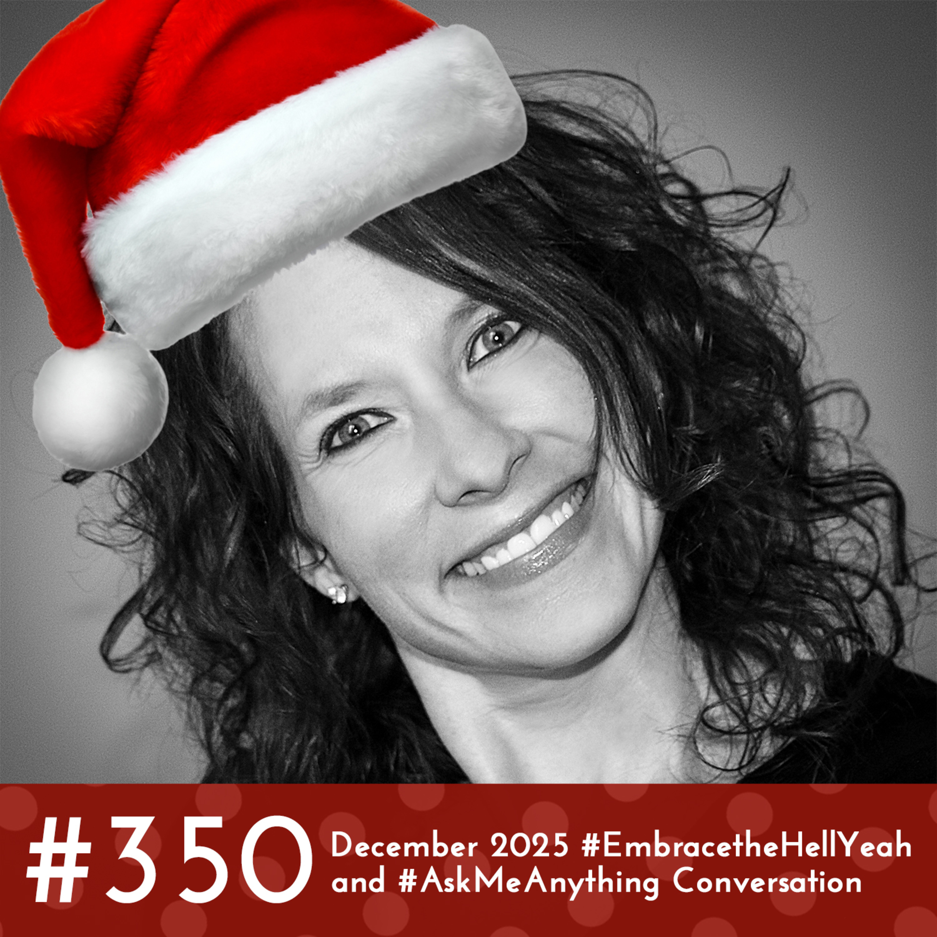 #350 - December 2025 #EmbracetheHellYeah and #AskMeAnything Conversation episode artwork