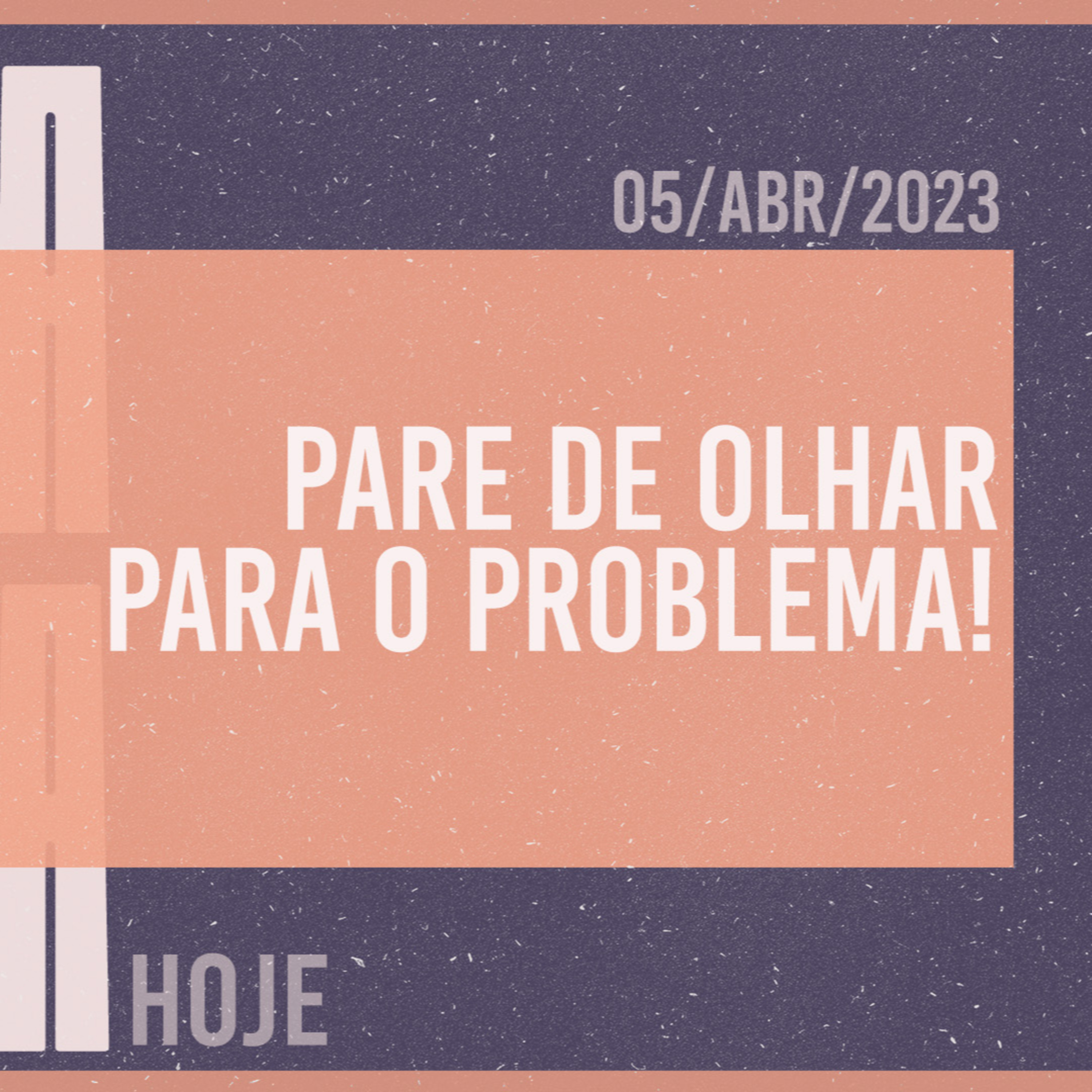 Pare de olhar para o problema! || Mudança de vida Hoje
