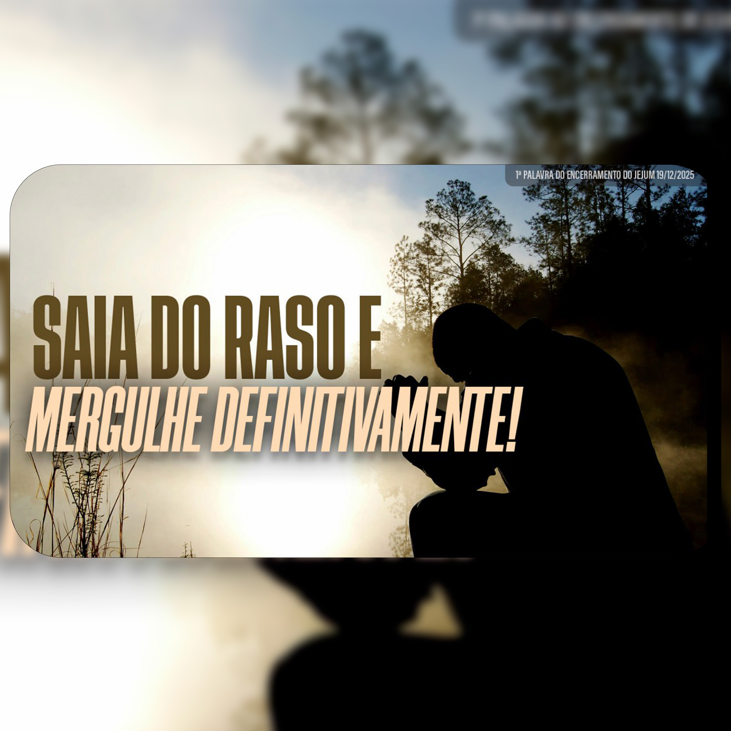 Saia do raso e mergulhe definitivamente! | 1ª Palavra do Encerramento do Jejum - 19/12/2025