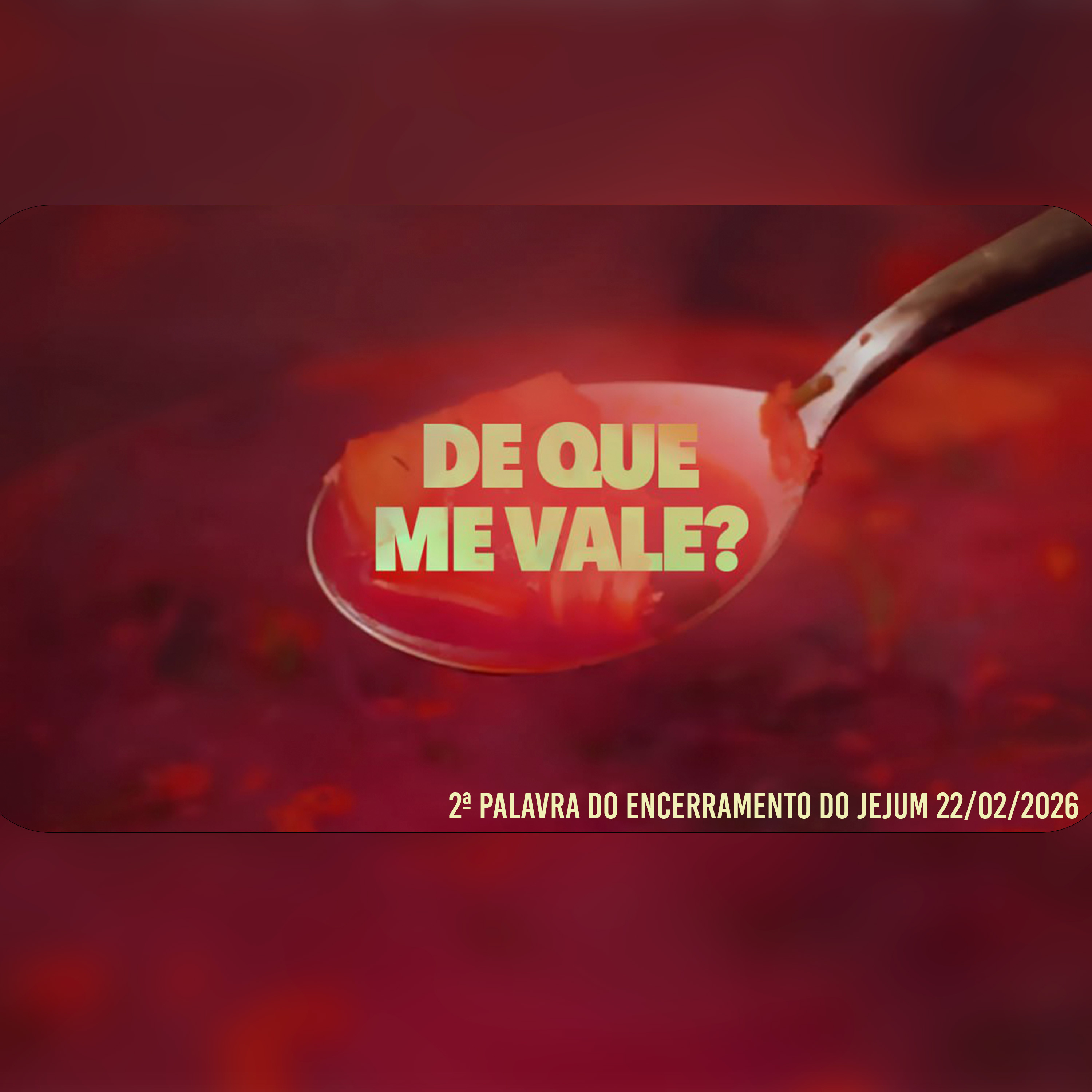 De que me vale? | 2ª Palavra do Encerramento do Jejum 22/02/2026 episode artwork