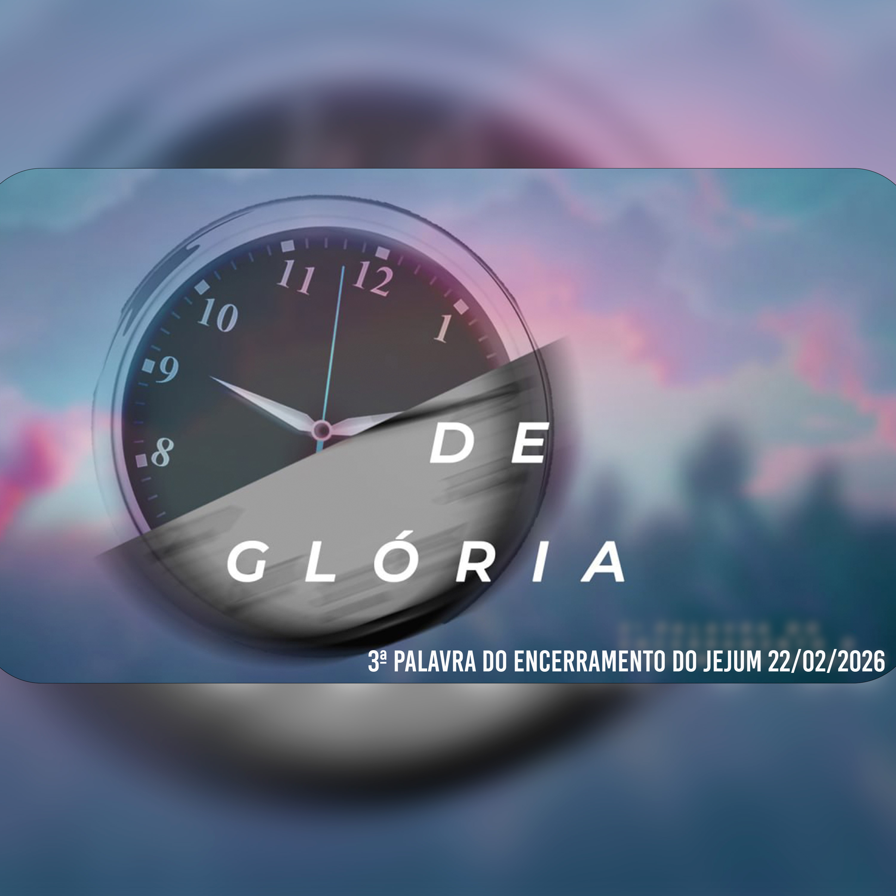 Tempo de glória! | 3ª Palavra do Encerramento do Jejum 22/02/2026