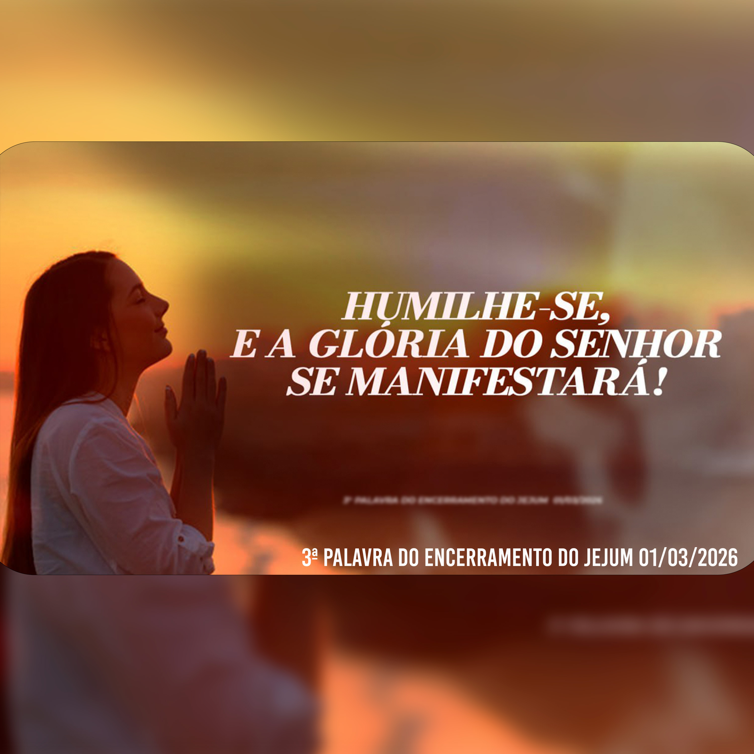 Humilhe-se, e a glória do Senhor se manifestará! | 3ª Palavra do Encerramento do Jejum 01/03/2026