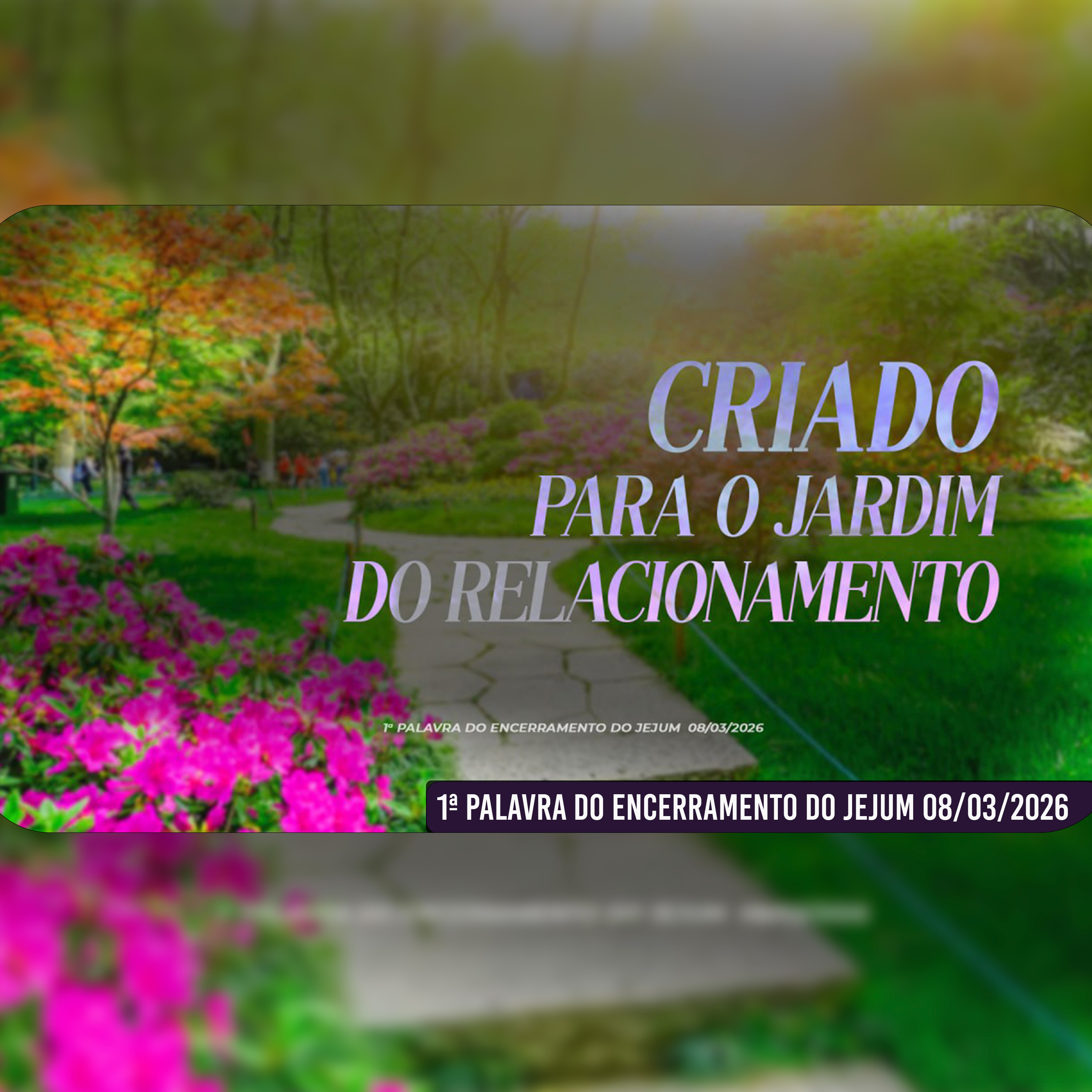 Criado para o jardim do relacionamento | 1ª Palavra do Encerramento do Jejum 08/03/2026