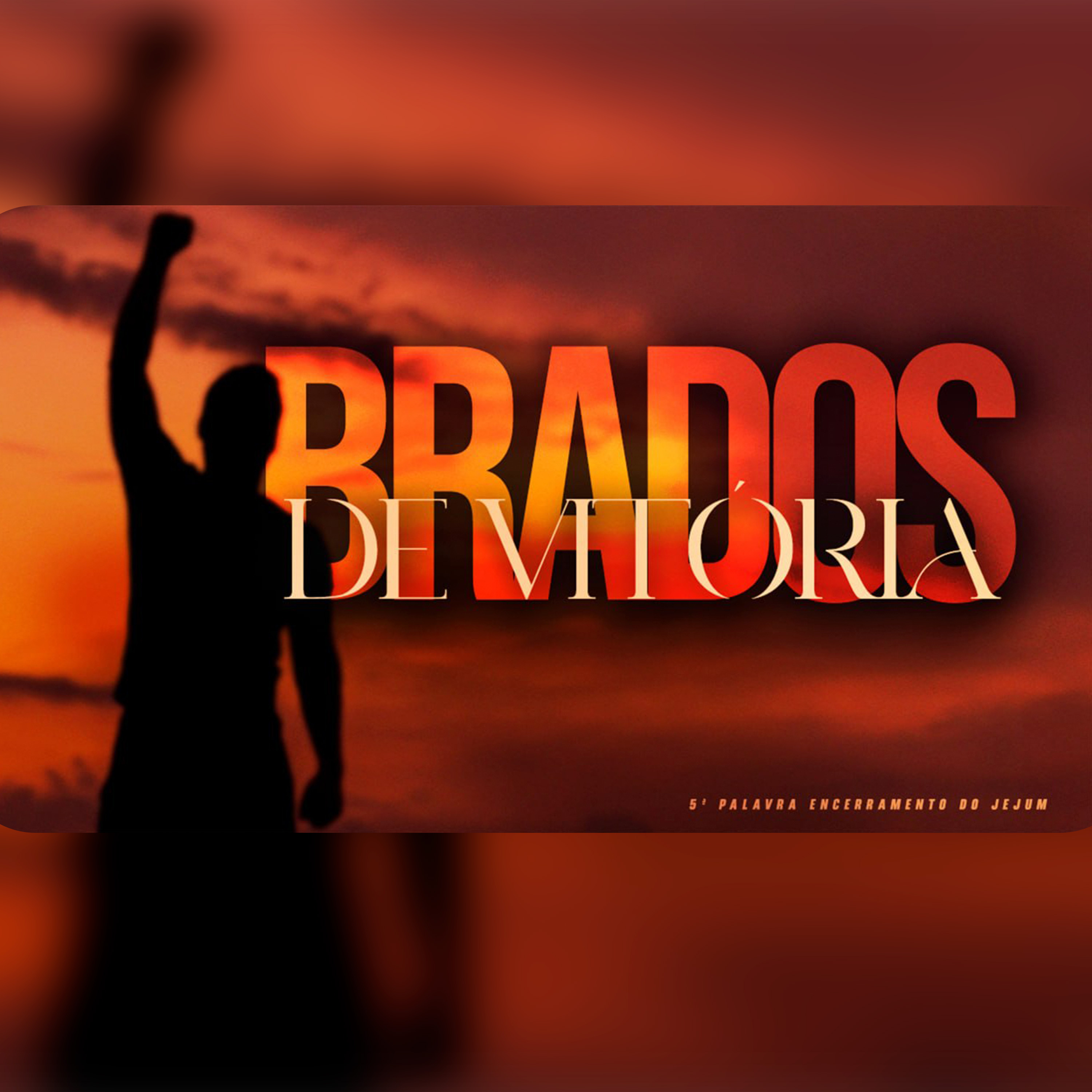 Brados de vitória | 5ª Palavra do Encerramento do Jejum