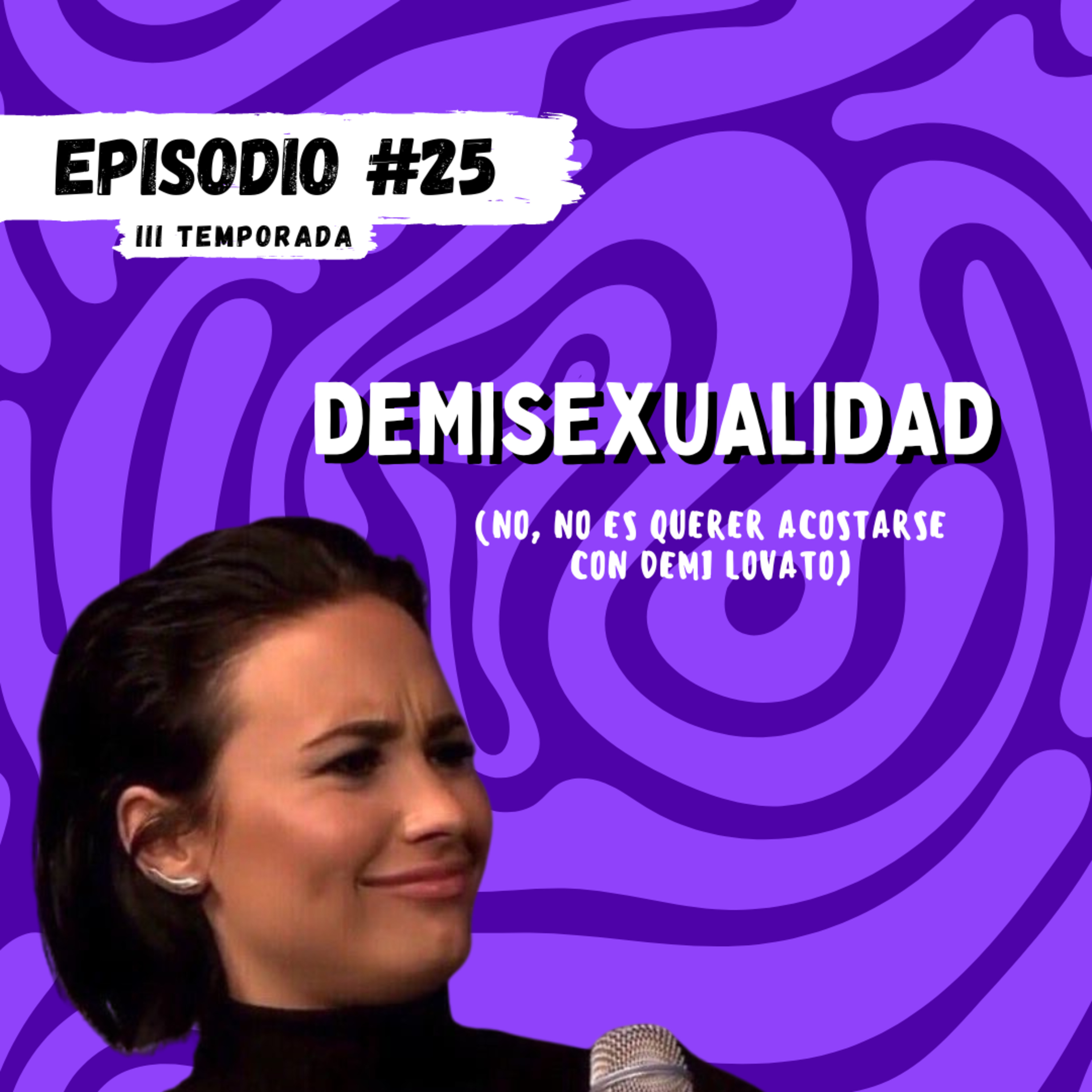EPISODIO 25: DEMISEXUALIDAD (no, no es querer acostarse con Demi Lovato)