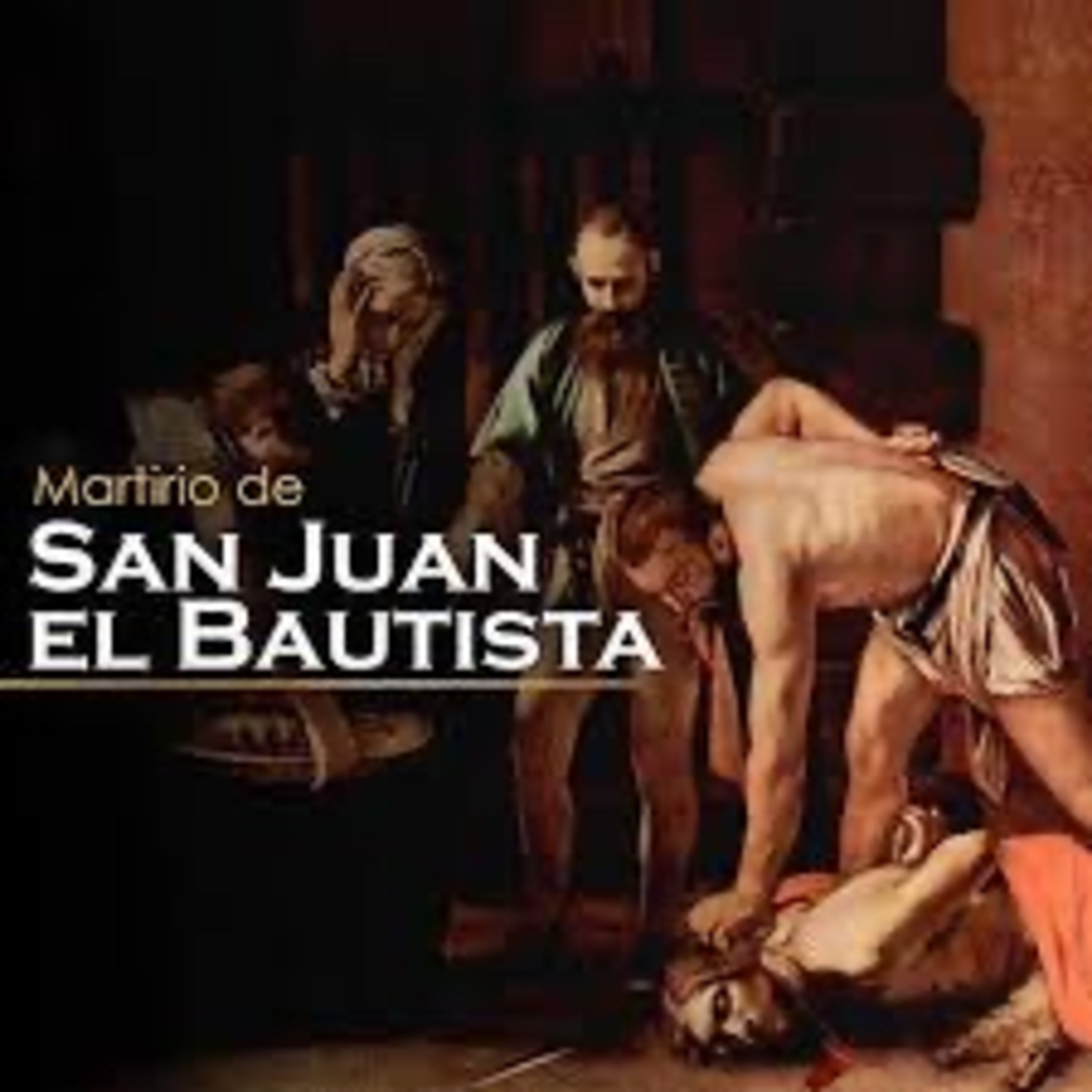 Evangelio del Viernes 29 de Agosto. Martirio de San Juan Bautista. Marcos 6,17-29
