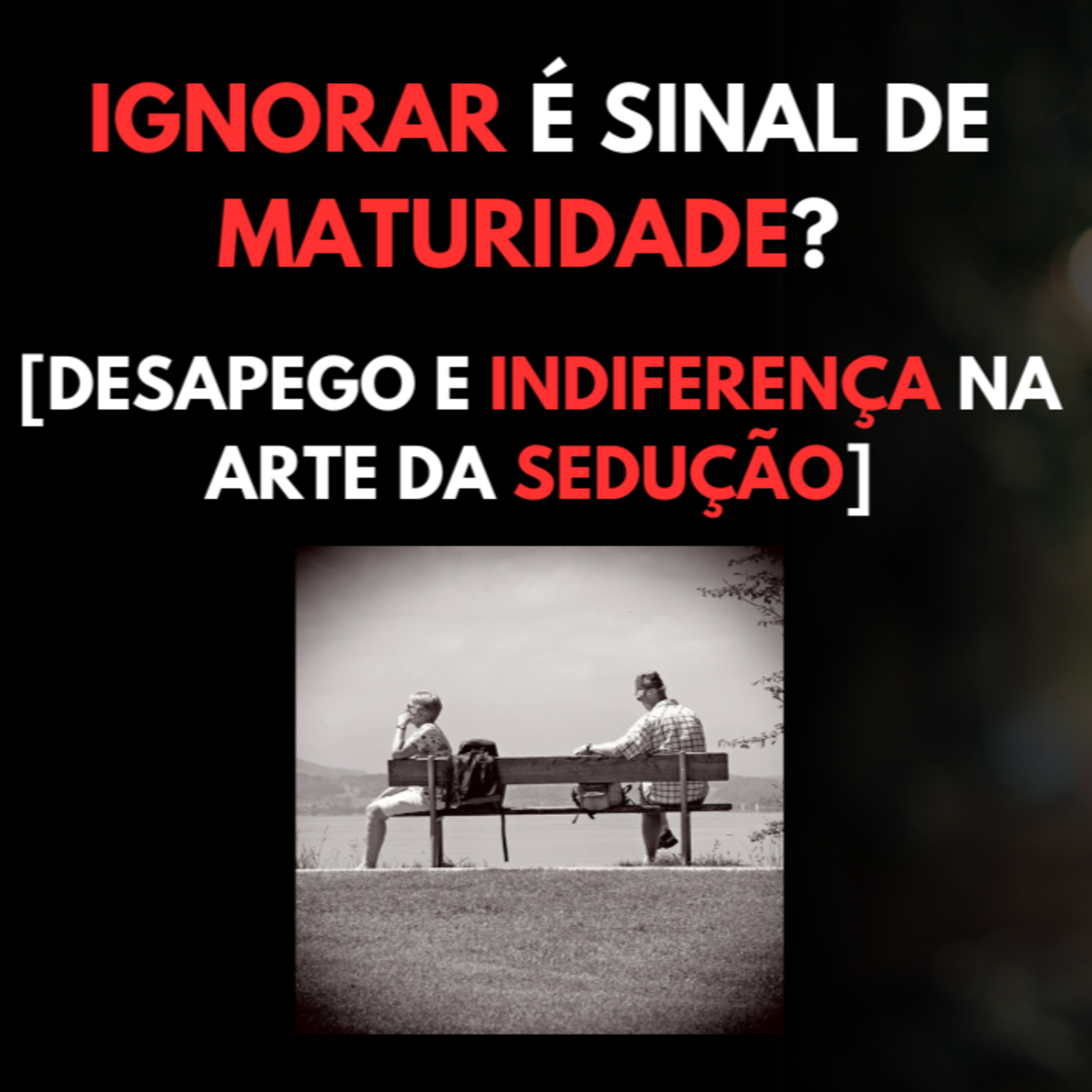 Ignorar é Sinal de Maturidade? [Desapego e Indiferença na Arte da Sedução] episode artwork