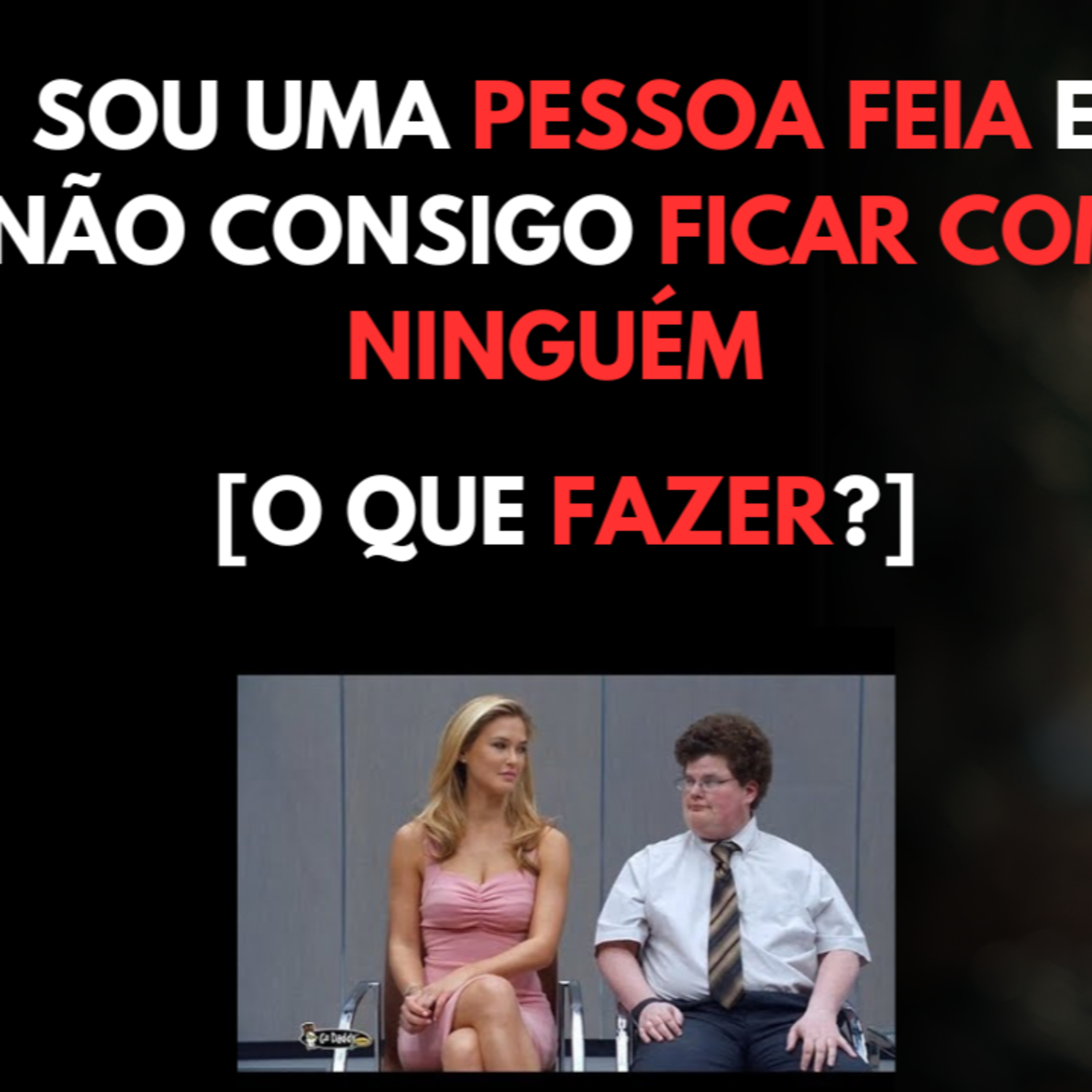 Sou uma Pessoa FEIA e NÃO Consigo Ficar com NINGUÉM [O que Fazer?] episode artwork