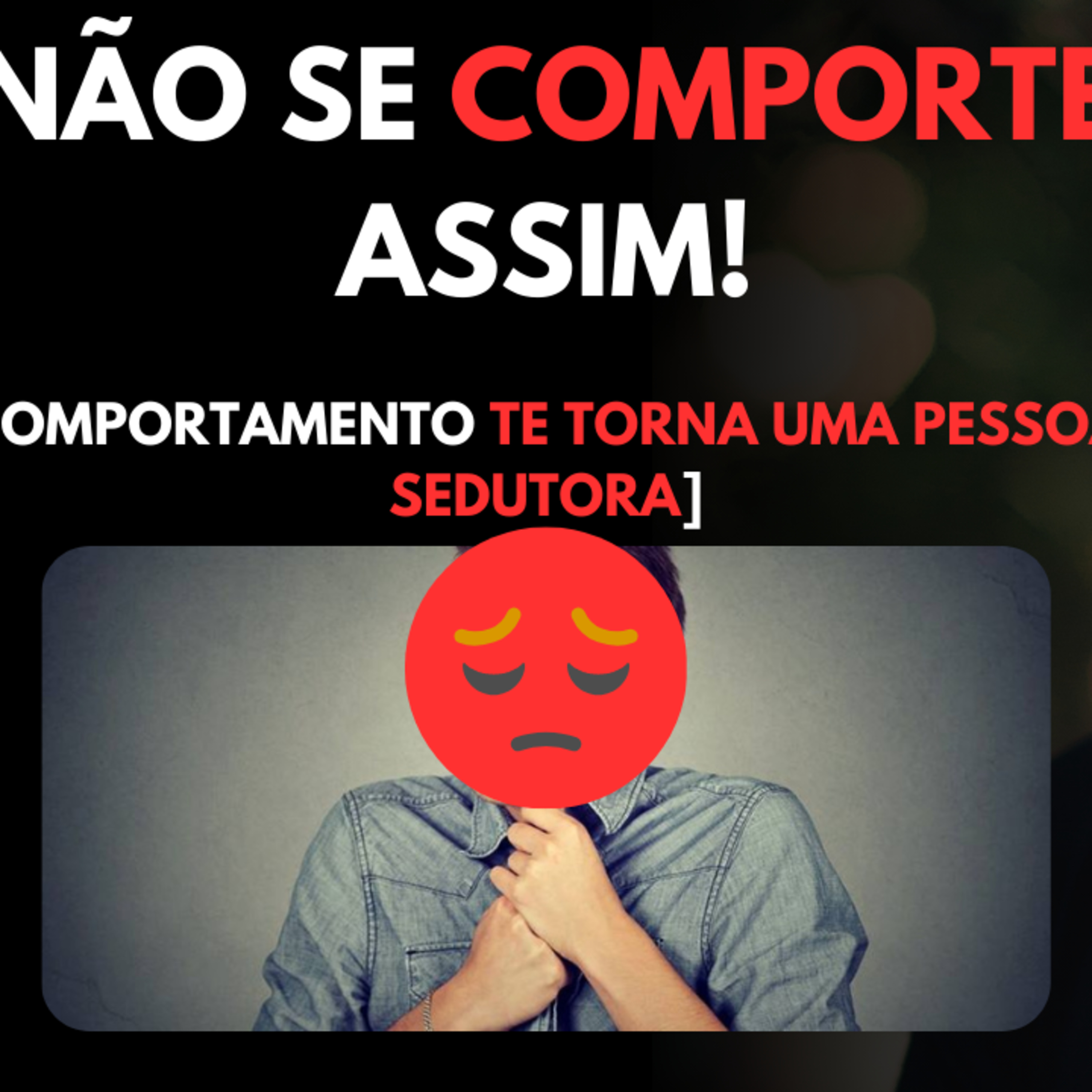 NÃO SE COMPORTE ASSIM! | Esse Comportamento te Torna uma Pessoa ANTI-SEDUTORA episode artwork