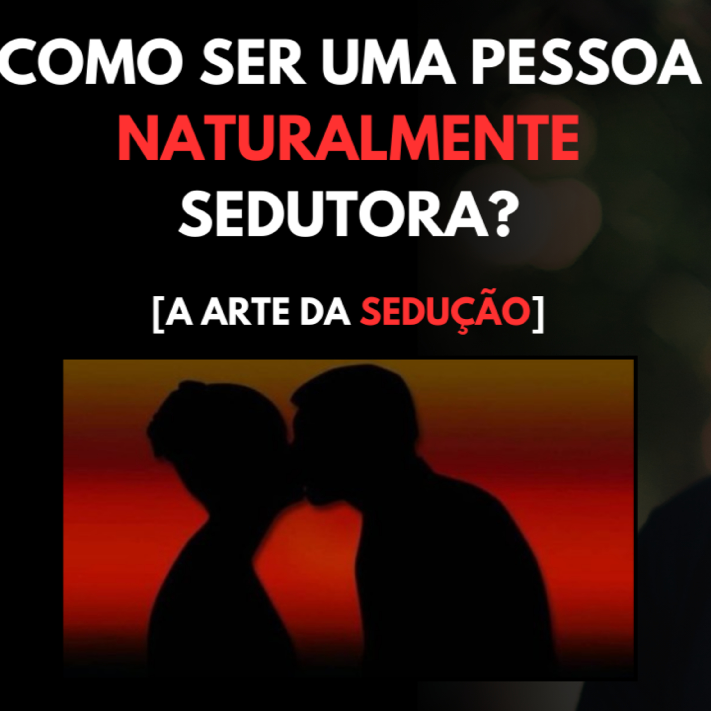 Como ser uma Pessoa NATURALMENTE Sedutora? [A Arte da Sedução] episode artwork