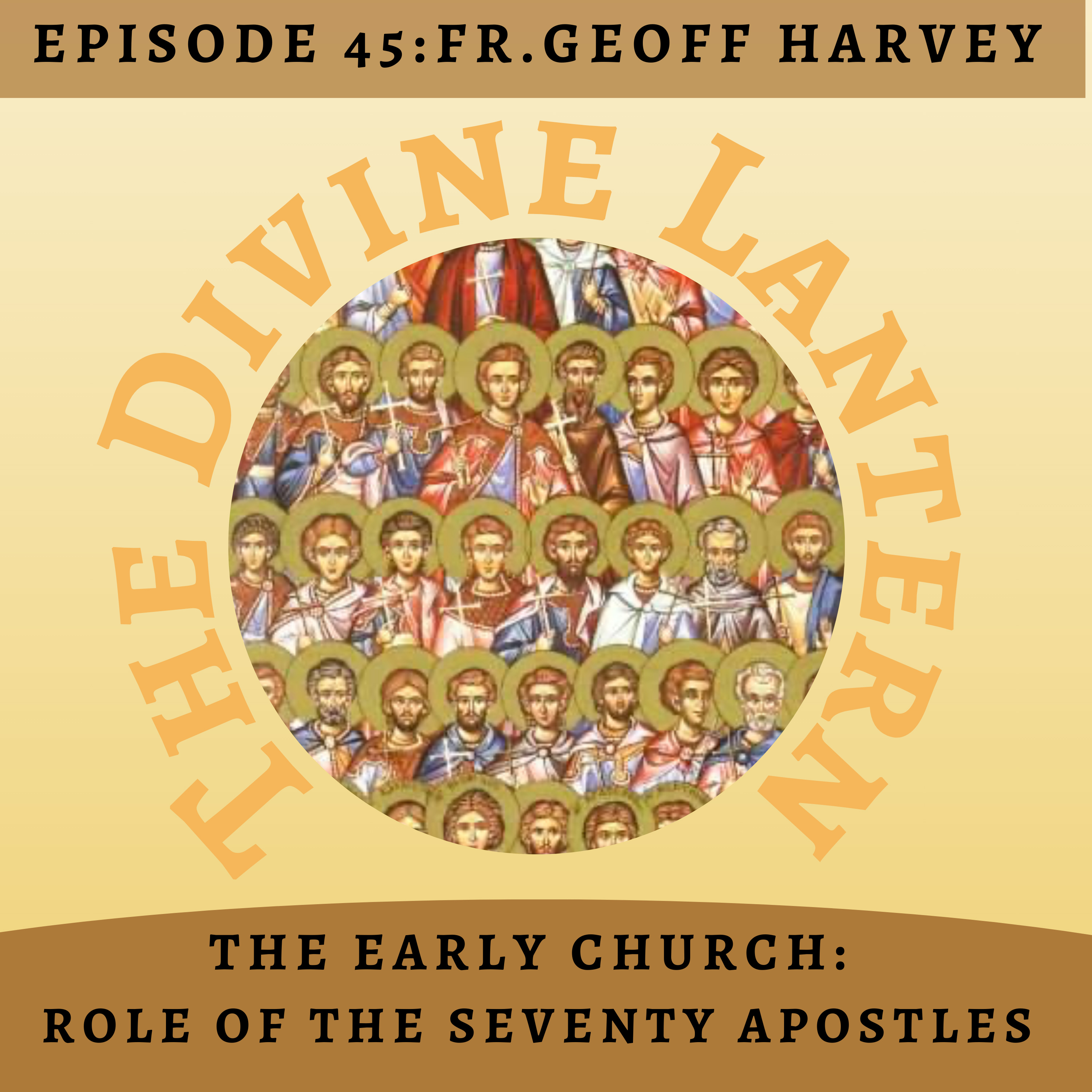 Season 3, Episode 45: Role of the Seventy Apostles in the Early Church (Fr. Geoff Harvey) | Part 2: Commemorating a significant Saint in our Church.  episode artwork